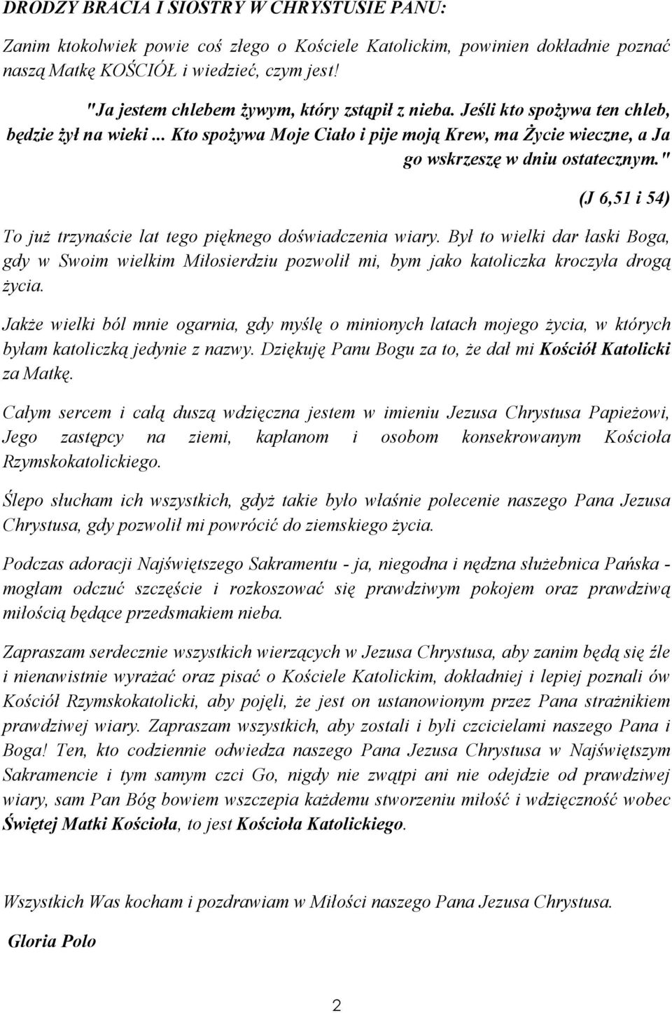 " (J 6,51 i 54) To już trzynaście lat tego pięknego doświadczenia wiary. Był to wielki dar łaski Boga, gdy w Swoim wielkim Miłosierdziu pozwolił mi, bym jako katoliczka kroczyła drogą życia.