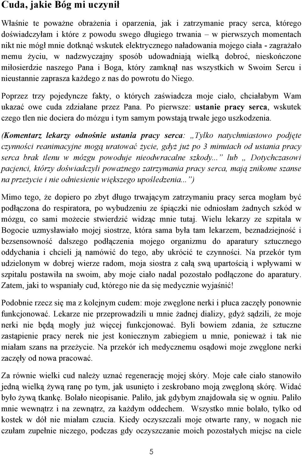 wszystkich w Swoim Sercu i nieustannie zaprasza każdego z nas do powrotu do Niego. Poprzez trzy pojedyncze fakty, o których zaświadcza moje ciało, chciałabym Wam ukazać owe cuda zdziałane przez Pana.