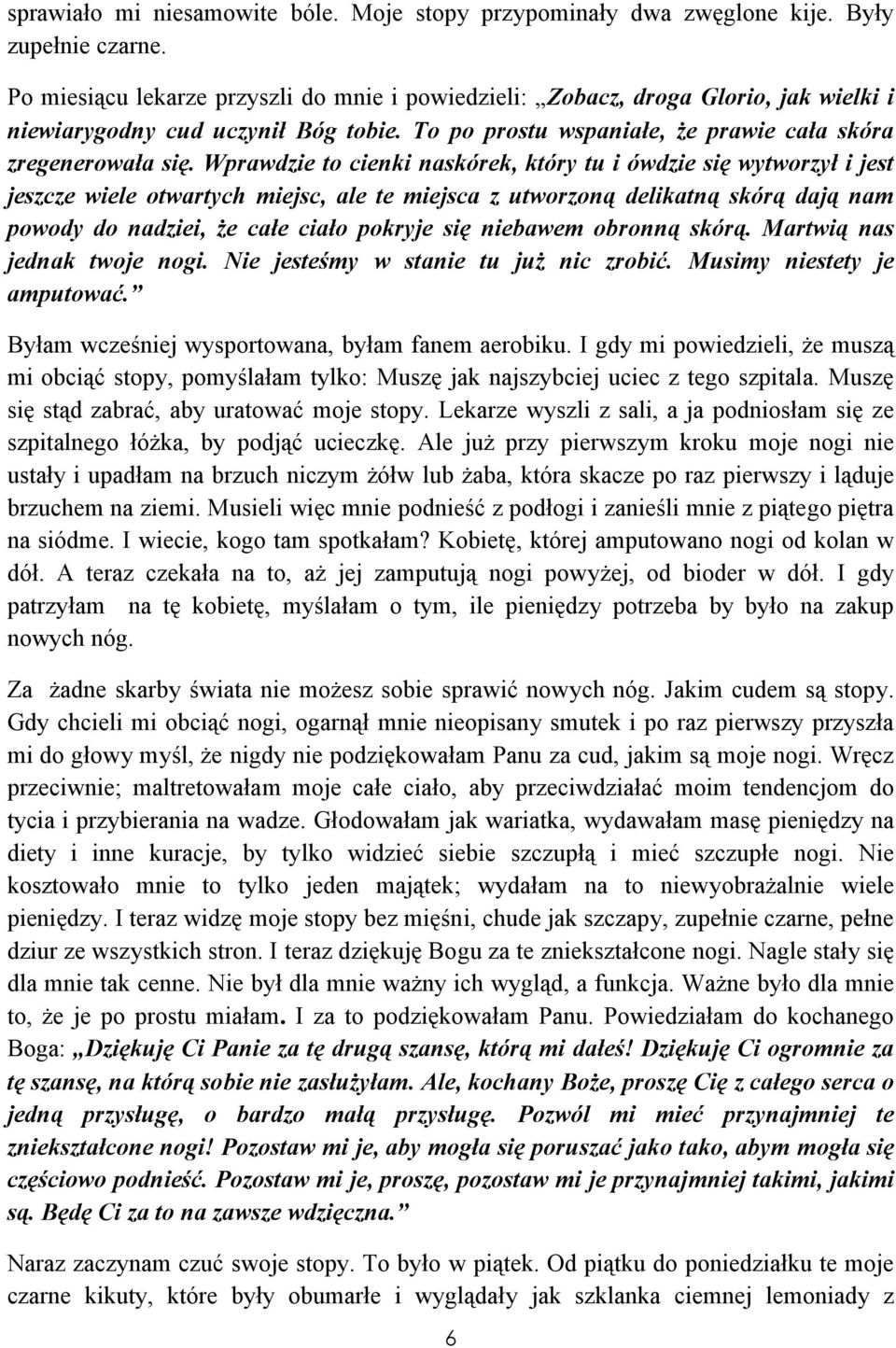Wprawdzie to cienki naskórek, który tu i ówdzie się wytworzył i jest jeszcze wiele otwartych miejsc, ale te miejsca z utworzoną delikatną skórą dają nam powody do nadziei, że całe ciało pokryje się