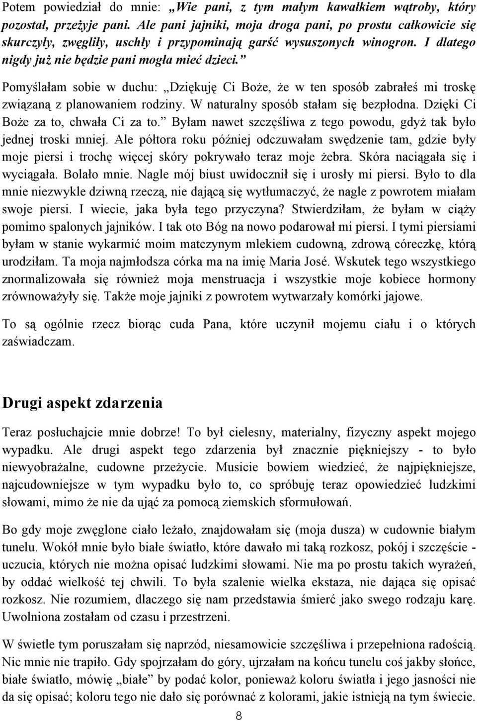 Pomyślałam sobie w duchu: Dziękuję Ci Boże, że w ten sposób zabrałeś mi troskę związaną z planowaniem rodziny. W naturalny sposób stałam się bezpłodna. Dzięki Ci Boże za to, chwała Ci za to.