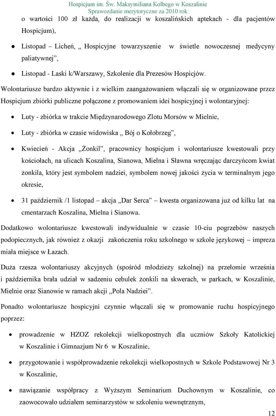 Wolontariusze bardzo aktywnie i z wielkim zaangażowaniem włączali się w organizowane przez Hospicjum zbiórki publiczne połączone z promowaniem idei hospicyjnej i wolontaryjnej: Luty - zbiórka w