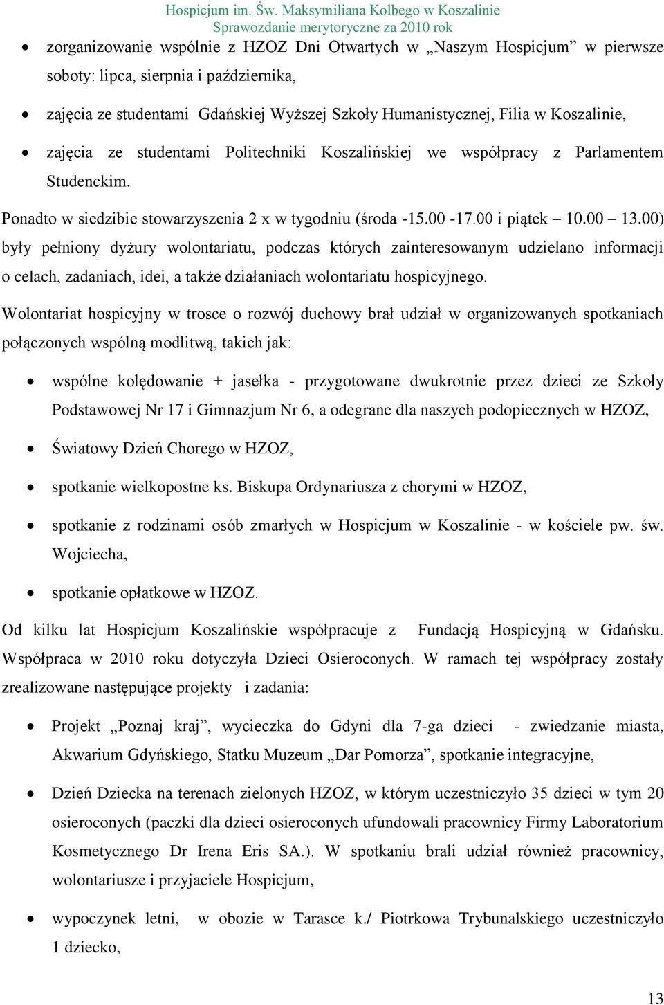 Humanistycznej, Filia w Koszalinie, zajęcia ze studentami Politechniki Koszalińskiej we współpracy z Parlamentem Studenckim. Ponadto w siedzibie stowarzyszenia 2 x w tygodniu (środa -15.00-17.