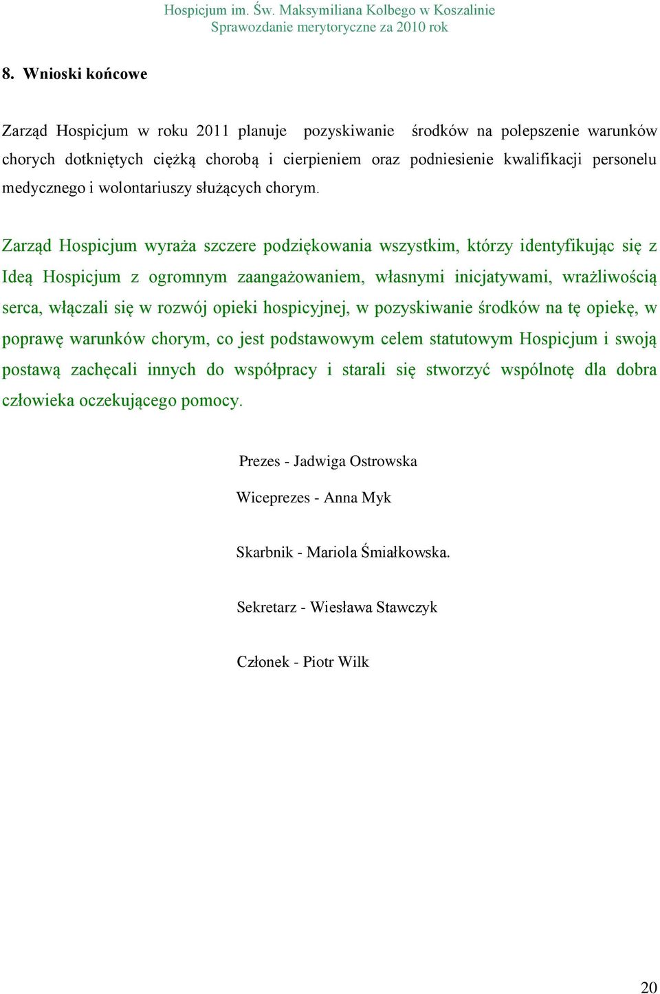 Zarząd Hospicjum wyraża szczere podziękowania wszystkim, którzy identyfikując się z Ideą Hospicjum z ogromnym zaangażowaniem, własnymi inicjatywami, wrażliwością serca, włączali się w rozwój opieki