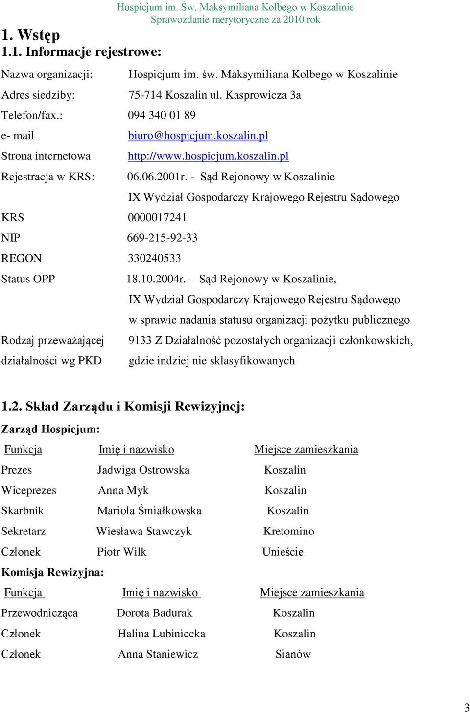 pl Strona internetowa Rejestracja w KRS: KRS 0000017241 NIP 669-215-92-33 REGON 330240533 Status OPP Rodzaj przeważającej działalności wg PKD http://www.hospicjum.koszalin.pl 06.06.2001r.