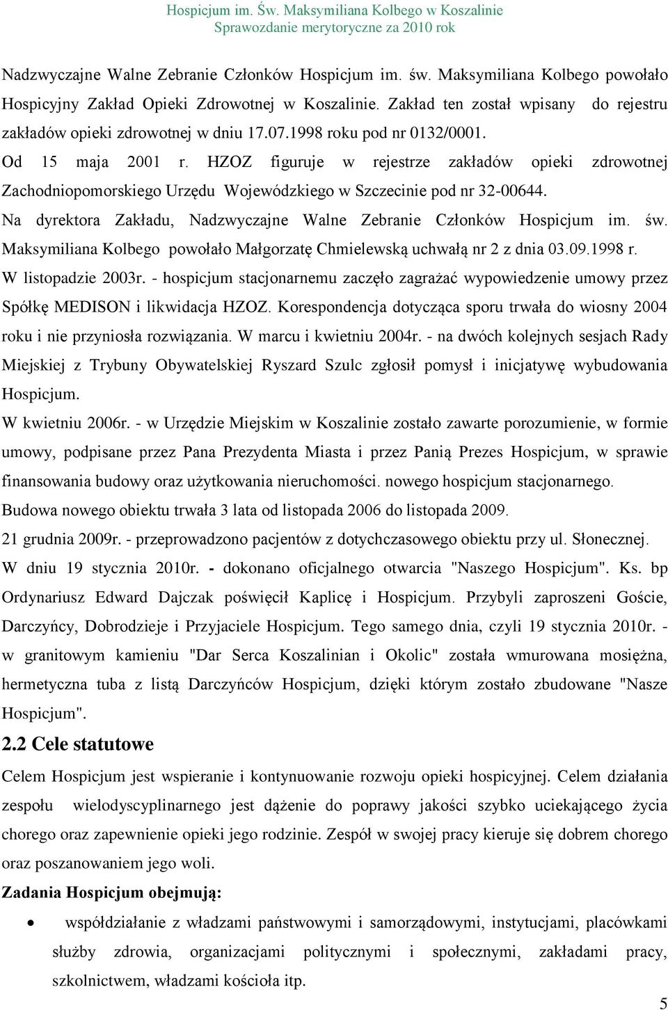HZOZ figuruje w rejestrze zakładów opieki zdrowotnej Zachodniopomorskiego Urzędu Wojewódzkiego w Szczecinie pod nr 32-00644. Na dyrektora Zakładu, Nadzwyczajne Walne Zebranie Członków Hospicjum im.