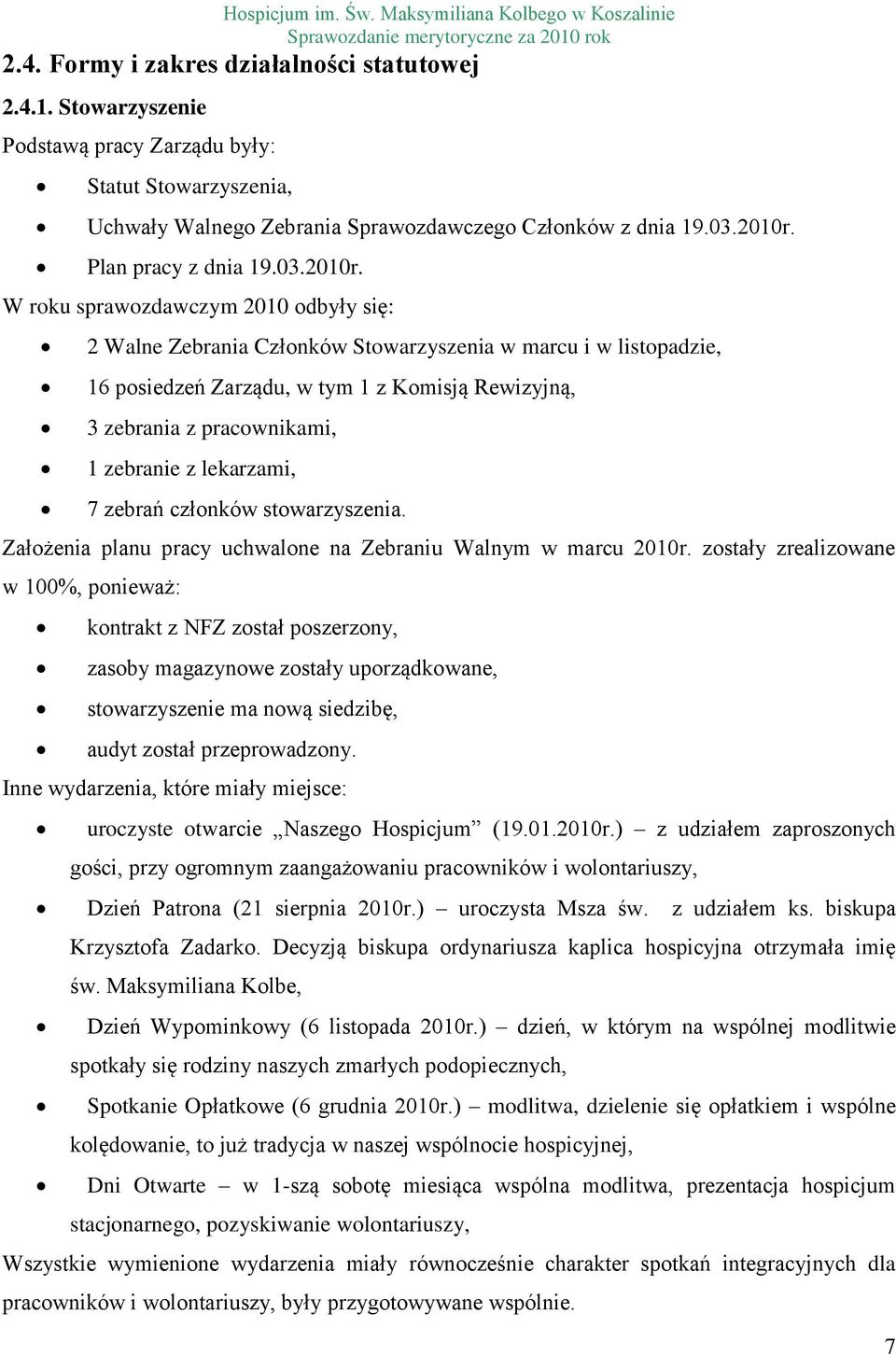 W roku sprawozdawczym 2010 odbyły się: 2 Walne Zebrania Członków Stowarzyszenia w marcu i w listopadzie, 16 posiedzeń Zarządu, w tym 1 z Komisją Rewizyjną, 3 zebrania z pracownikami, 1 zebranie z