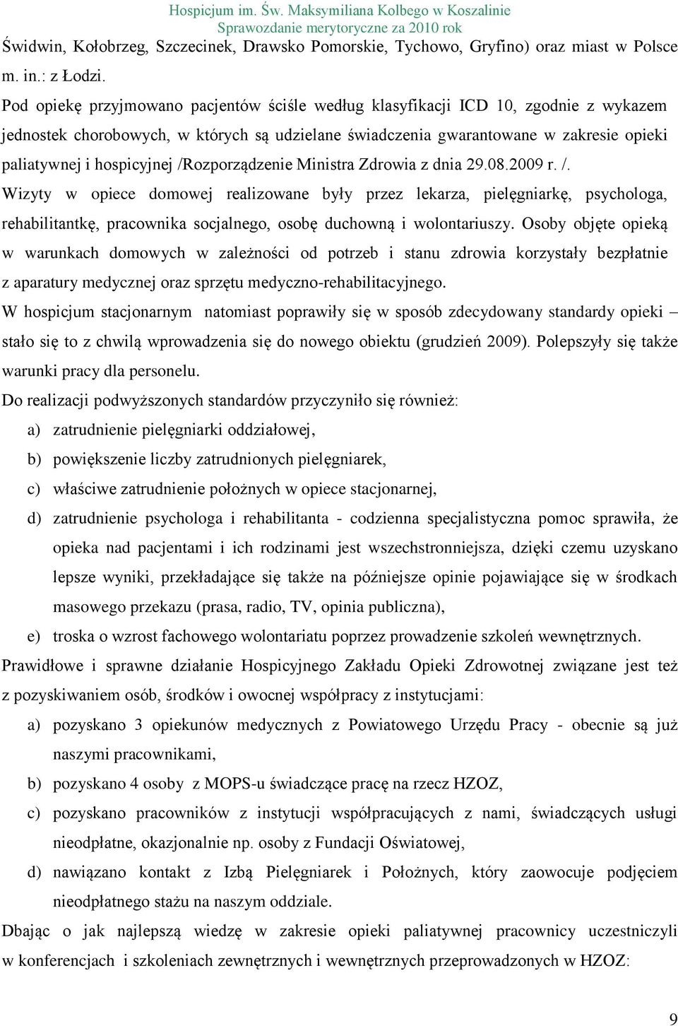 hospicyjnej /Rozporządzenie Ministra Zdrowia z dnia 29.08.2009 r. /. Wizyty w opiece domowej realizowane były przez lekarza, pielęgniarkę, psychologa, rehabilitantkę, pracownika socjalnego, osobę duchowną i wolontariuszy.