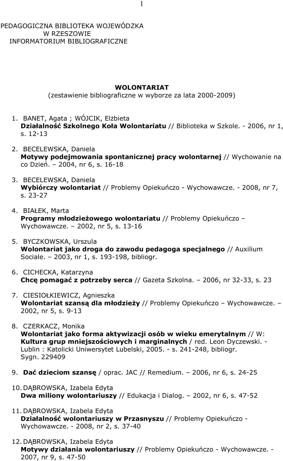 BECELEWSKA, Daniela Motywy podejmowania spontanicznej pracy wolontarnej // Wychowanie na co Dzień. 2004, nr 6, s. 16-18 3.