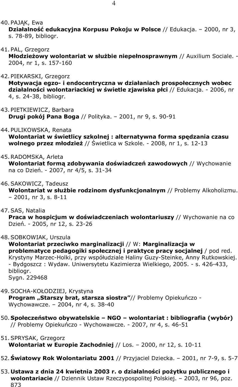 24-38, bibliogr. 43.PIETKIEWICZ, Barbara Drugi pokój Pana Boga // Polityka. 2001, nr 9, s. 90-91 44.