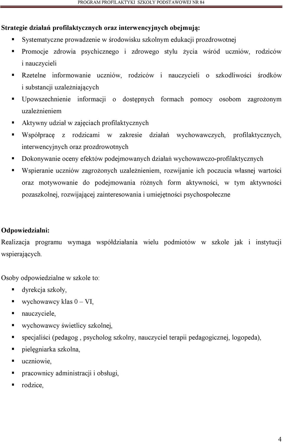 zagrożonym uzależnieniem Aktywny udział w zajęciach profilaktycznych Współpracę z rodzicami w zakresie działań wychowawczych, profilaktycznych, interwencyjnych oraz prozdrowotnych Dokonywanie oceny