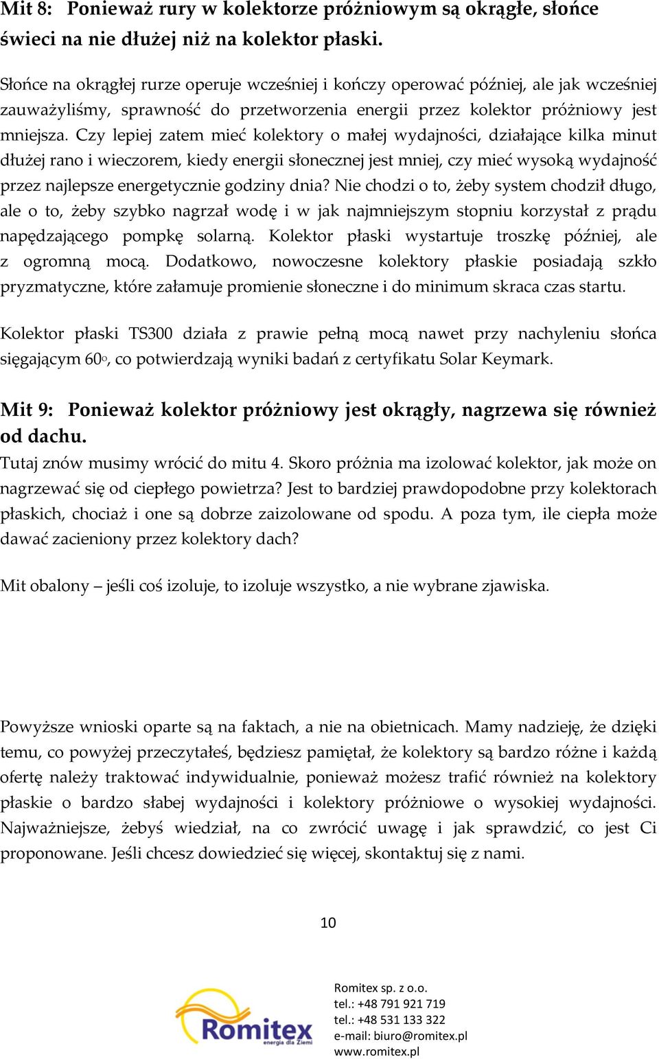Czy lepiej zatem mieć kolektory o małej wydajności, działające kilka minut dłużej rano i wieczorem, kiedy energii słonecznej jest mniej, czy mieć wysoką wydajność przez najlepsze energetycznie