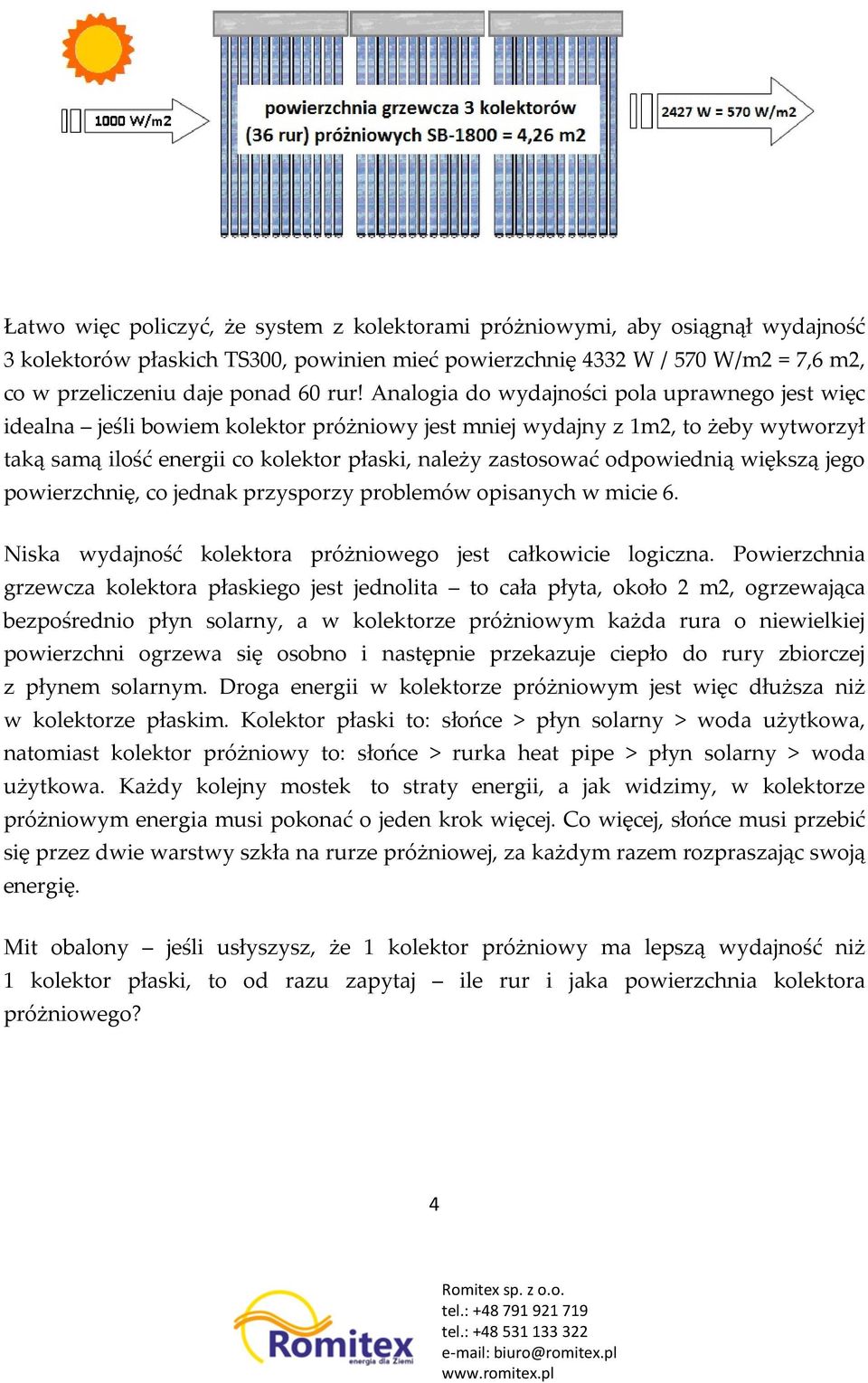 odpowiednią większą jego powierzchnię, co jednak przysporzy problemów opisanych w micie 6. Niska wydajność kolektora próżniowego jest całkowicie logiczna.