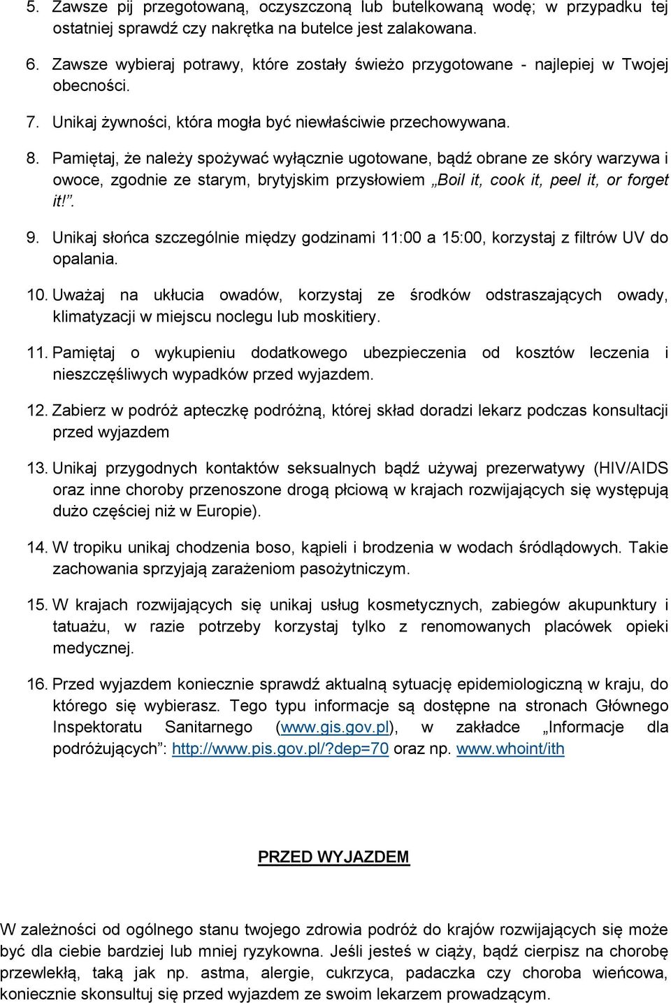 Pamiętaj, że należy spożywać wyłącznie ugotowane, bądź obrane ze skóry warzywa i owoce, zgodnie ze starym, brytyjskim przysłowiem Boil it, cook it, peel it, or forget it!. 9.