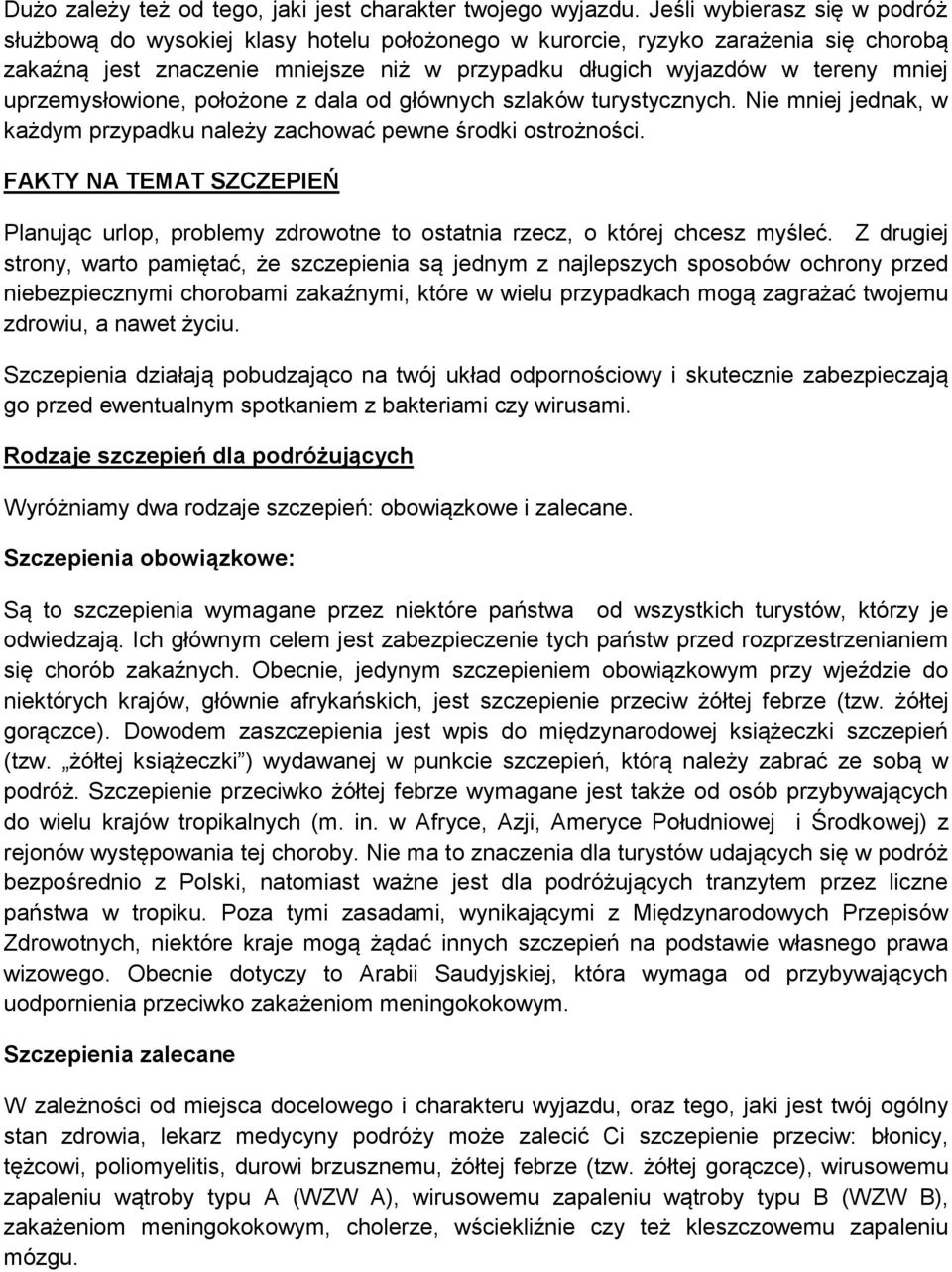 uprzemysłowione, położone z dala od głównych szlaków turystycznych. Nie mniej jednak, w każdym przypadku należy zachować pewne środki ostrożności.