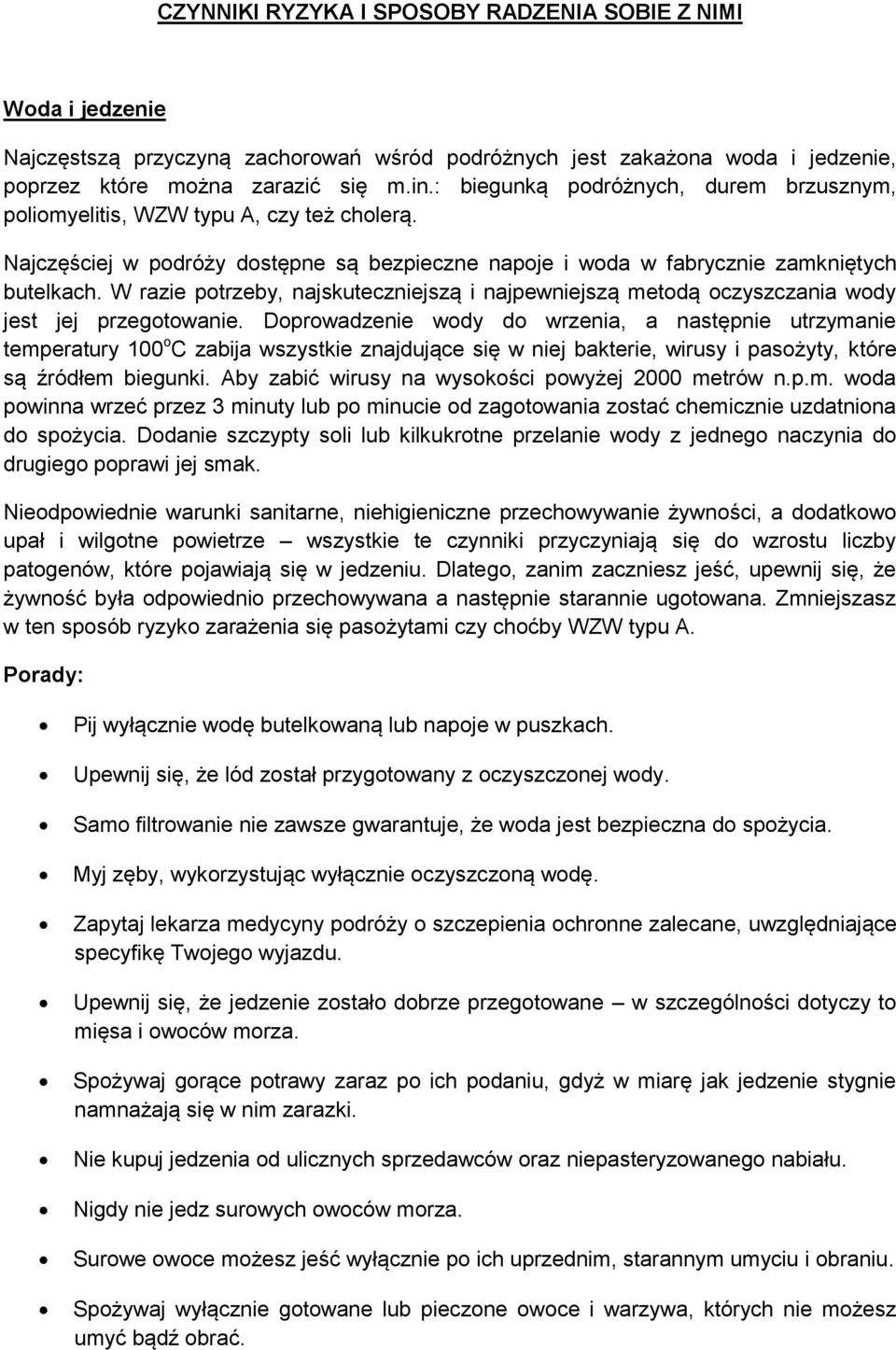 W razie potrzeby, najskuteczniejszą i najpewniejszą metodą oczyszczania wody jest jej przegotowanie.