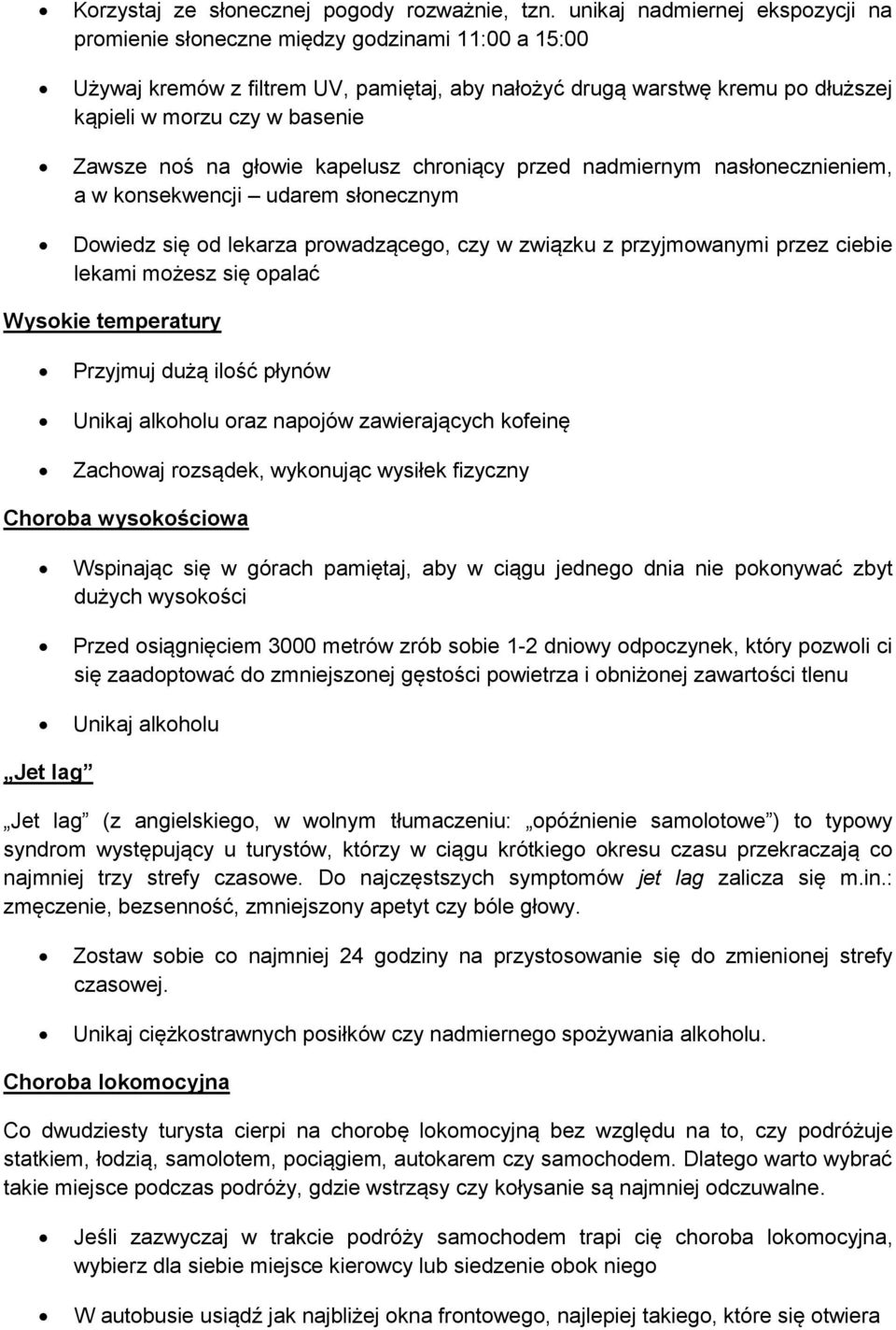 Zawsze noś na głowie kapelusz chroniący przed nadmiernym nasłonecznieniem, a w konsekwencji udarem słonecznym Dowiedz się od lekarza prowadzącego, czy w związku z przyjmowanymi przez ciebie lekami