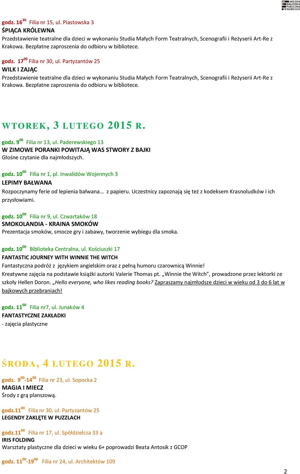 Inwalidów Wojennych 3 LEPIMY BAŁWANA Rozpoczynamy ferie od lepienia bałwana z papieru. Uczestnicy zapoznają się też z kodeksem Krasnoludków i ich przysłowiami. godz. 10 00 Filia nr 9, ul.