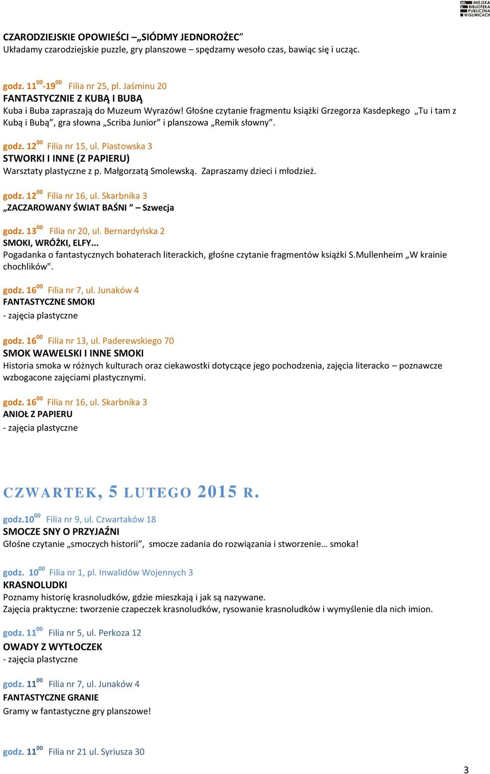 Piastowska 3 STWORKI I INNE (Z PAPIERU) Warsztaty plastyczne z p. Małgorzatą Smolewską. Zapraszamy dzieci i młodzież. ZACZAROWANY ŚWIAT BAŚNI Szwecja godz. 13 00 Filia nr 20, ul.