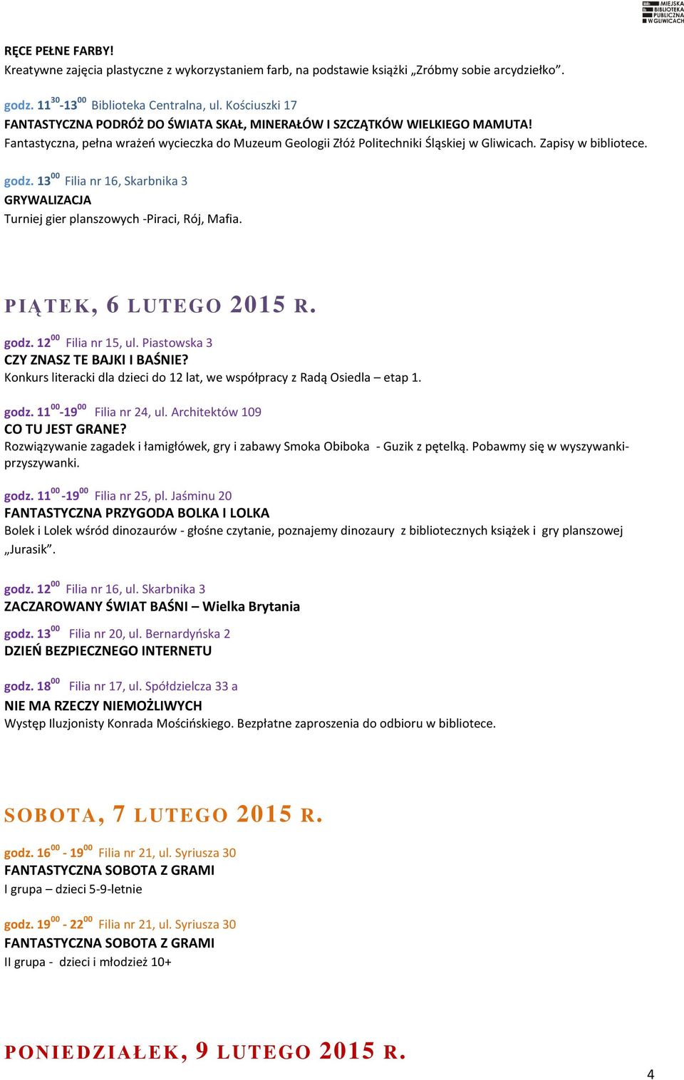 Zapisy w bibliotece. godz. 13 00 Filia nr 16, Skarbnika 3 GRYWALIZACJA Turniej gier planszowych -Piraci, Rój, Mafia. PIĄTEK, 6 LUTEGO 2015 R. godz. 12 00 Filia nr 15, ul.