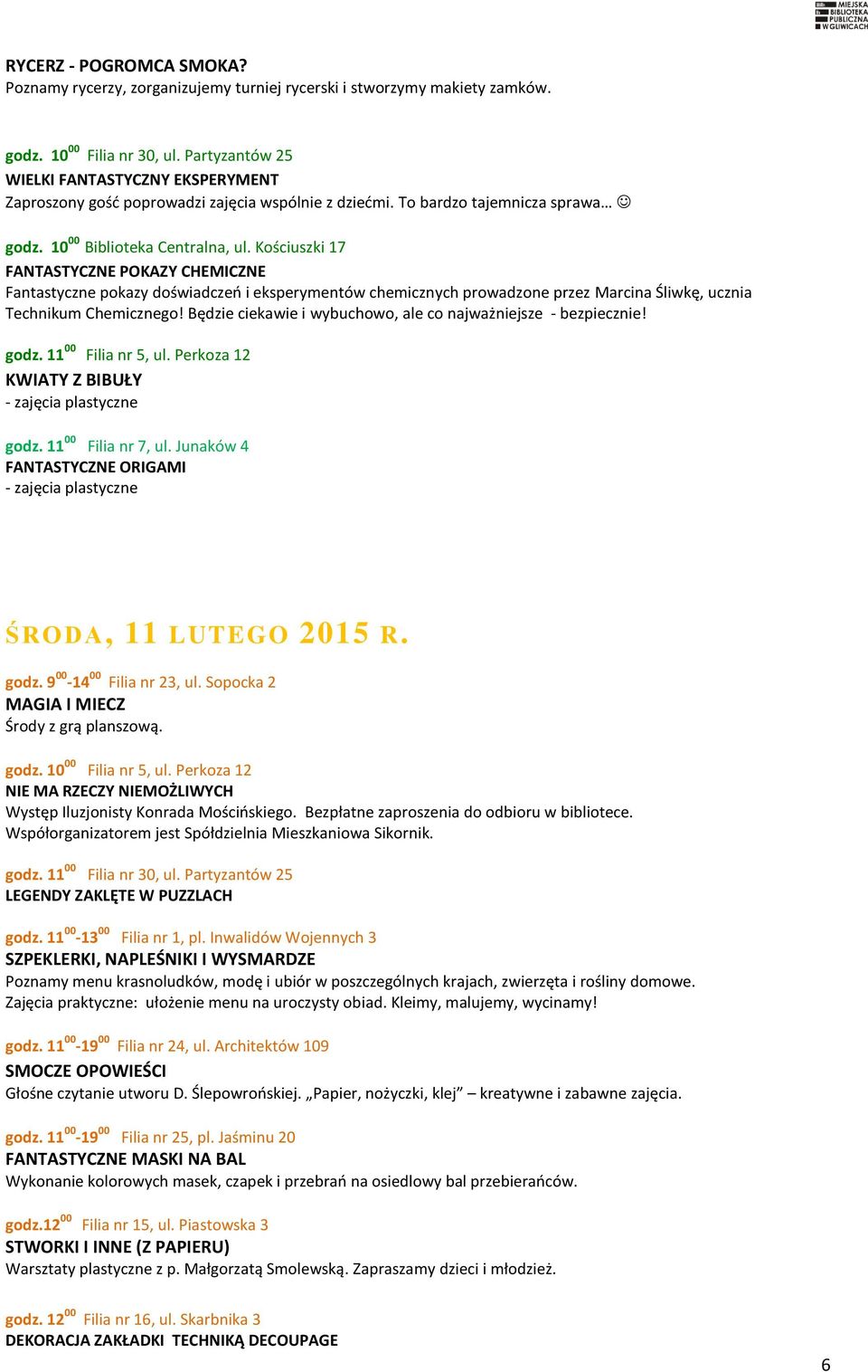Kościuszki 17 FANTASTYCZNE POKAZY CHEMICZNE Fantastyczne pokazy doświadczeń i eksperymentów chemicznych prowadzone przez Marcina Śliwkę, ucznia Technikum Chemicznego!