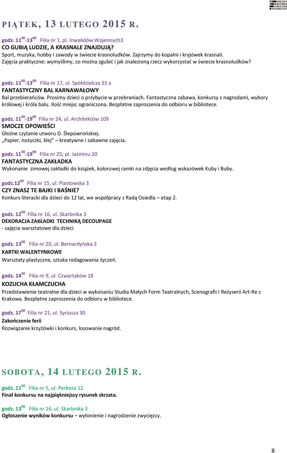 Spółdzielcza 33 a FANTASTYCZNY BAL KARNAWAŁOWY Bal przebierańców. Prosimy dzieci o przybycie w przebraniach. Fantastyczna zabawa, konkursy z nagrodami, wybory królowej i króla balu.