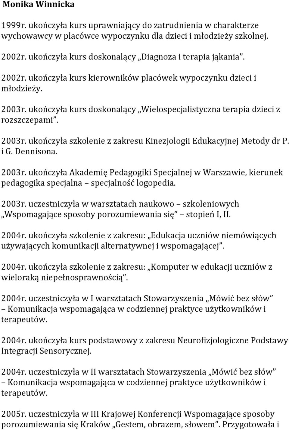 ukończyła kurs doskonalący Wielospecjalistyczna terapia dzieci z rozszczepami. 2003r. ukończyła szkolenie z zakresu Kinezjologii Edukacyjnej Metody dr P. i G. Dennisona. 2003r. ukończyła Akademię Pedagogiki Specjalnej w Warszawie, kierunek pedagogika specjalna specjalność logopedia.
