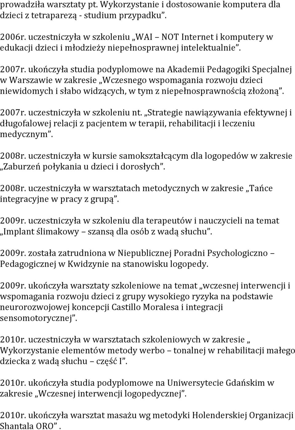 ukończyła studia podyplomowe na Akademii Pedagogiki Specjalnej w Warszawie w zakresie Wczesnego wspomagania rozwoju dzieci niewidomych i słabo widzących, w tym z niepełnosprawnością złożoną. 2007r.