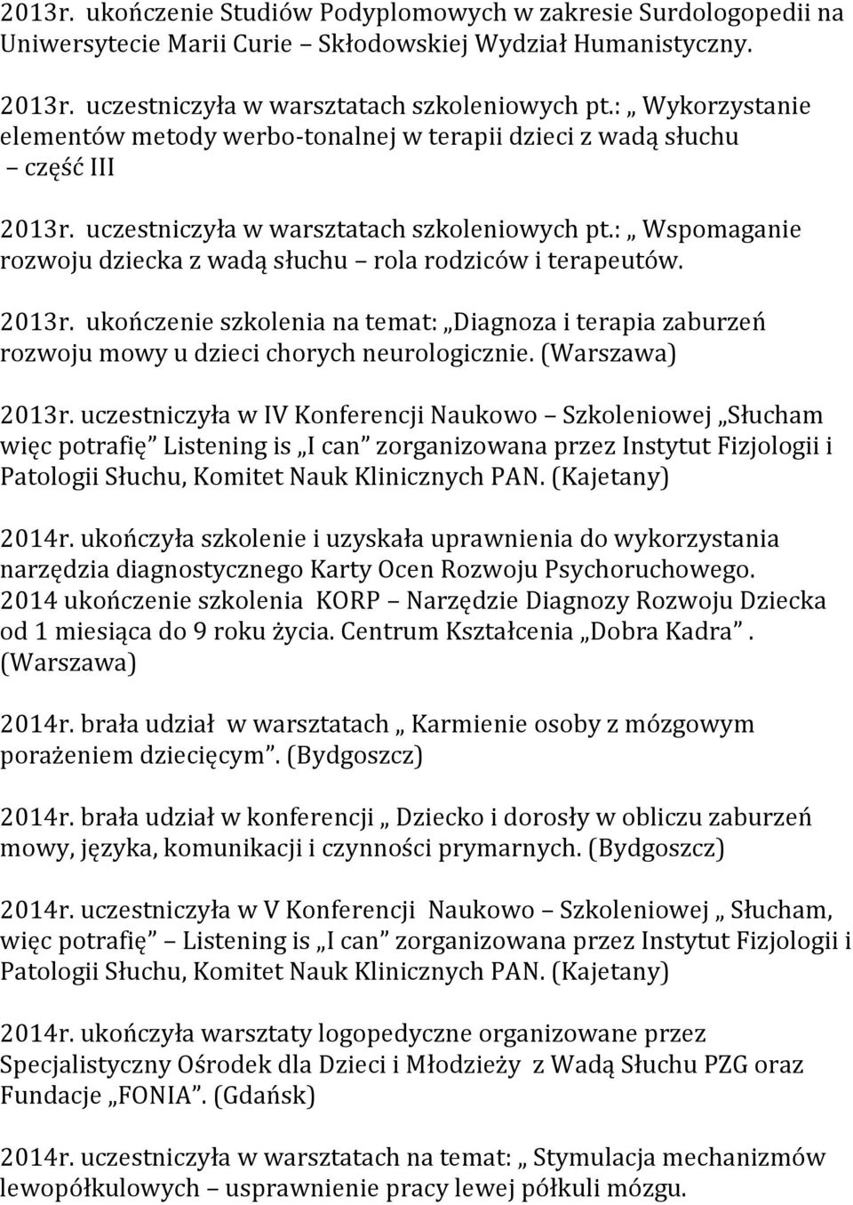 : Wspomaganie rozwoju dziecka z wadą słuchu rola rodziców i terapeutów. 2013r. ukończenie szkolenia na temat: Diagnoza i terapia zaburzeń rozwoju mowy u dzieci chorych neurologicznie.