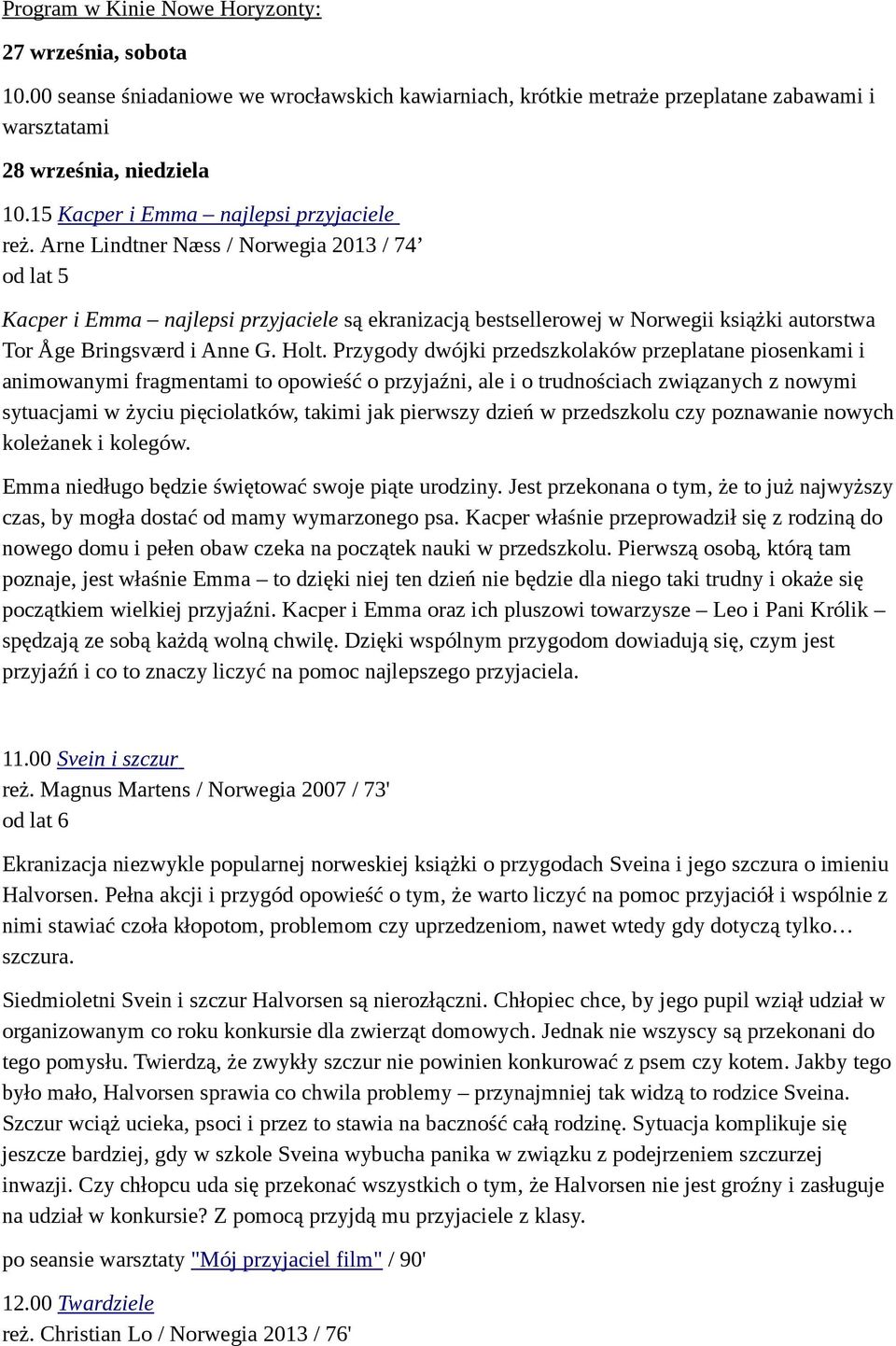 Arne Lindtner Næss / Norwegia 2013 / 74 od lat 5 Kacper i Emma najlepsi przyjaciele są ekranizacją bestsellerowej w Norwegii książki autorstwa Tor Åge Bringsværd i Anne G. Holt.