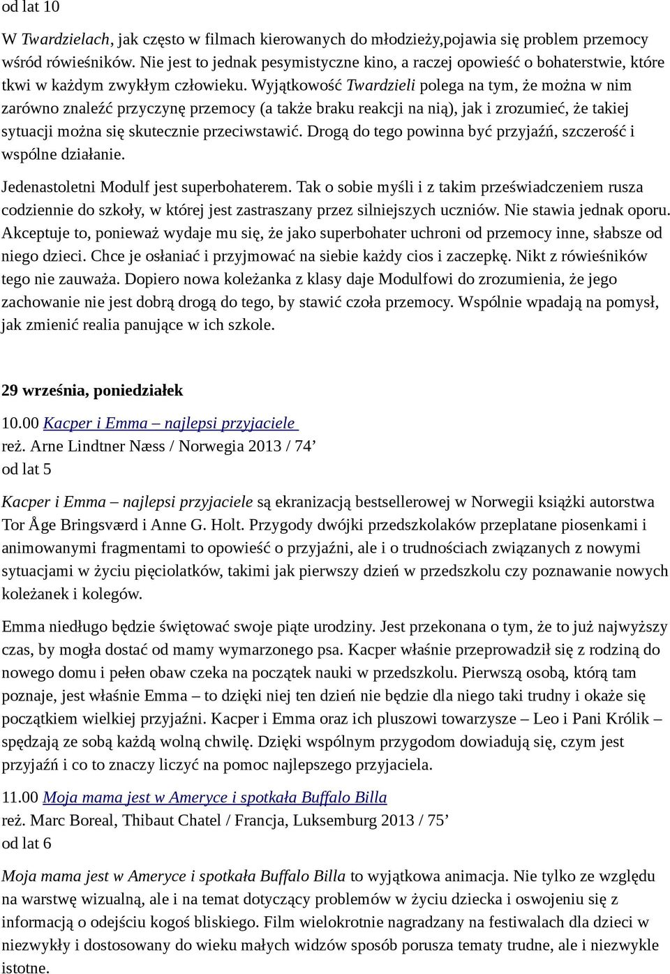 Wyjątkowość Twardzieli polega na tym, że można w nim zarówno znaleźć przyczynę przemocy (a także braku reakcji na nią), jak i zrozumieć, że takiej sytuacji można się skutecznie przeciwstawić.