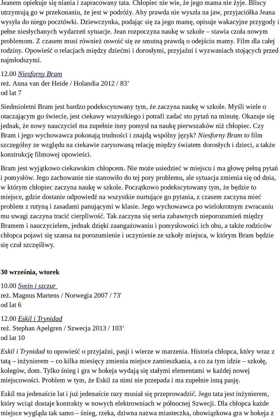 Jean rozpoczyna naukę w szkole stawia czoła nowym problemom. Z czasem musi również oswoić się ze smutną prawdą o odejściu mamy. Film dla całej rodziny.