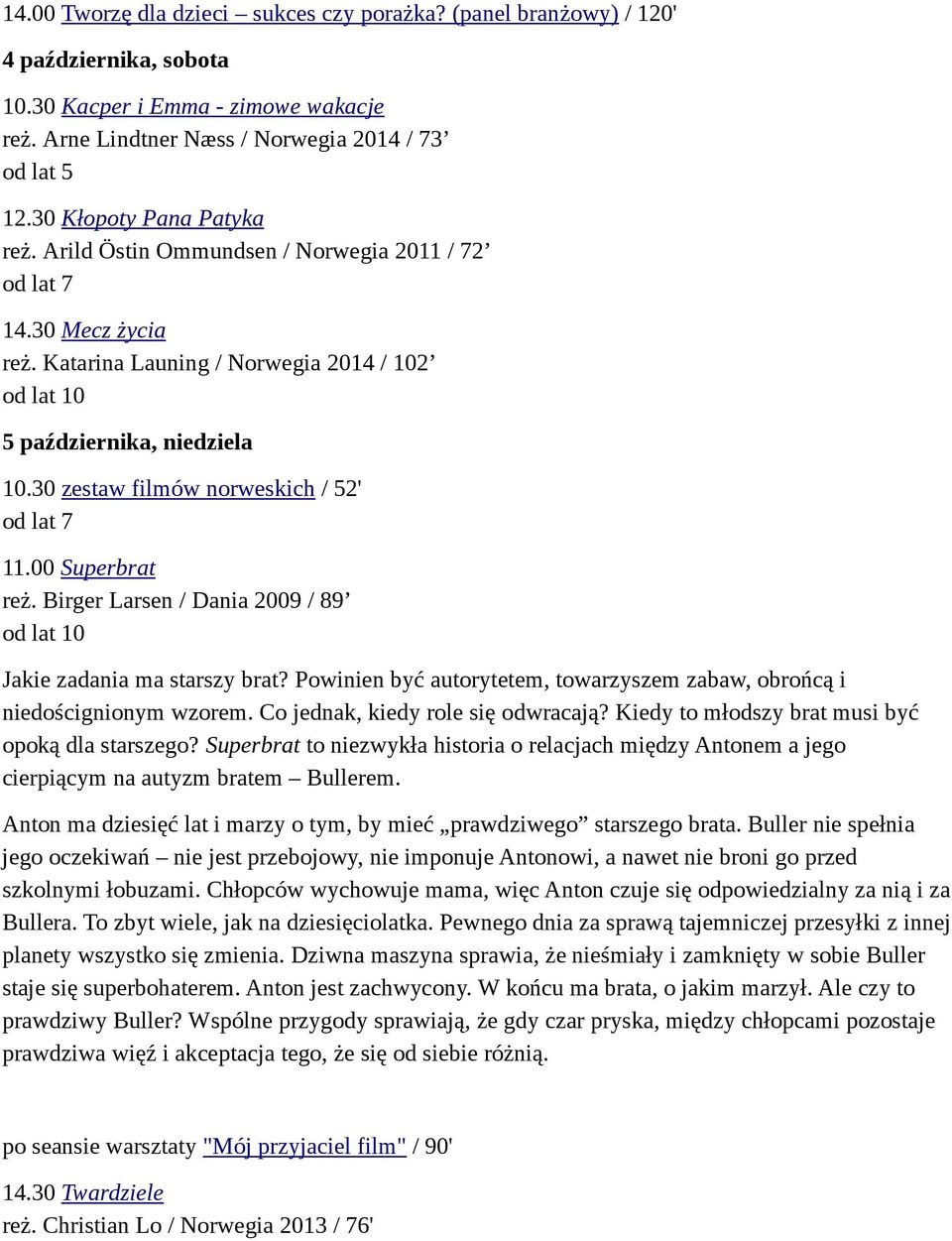 30 zestaw filmów norweskich / 52' 11.00 Superbrat reż. Birger Larsen / Dania 2009 / 89 od lat 10 Jakie zadania ma starszy brat?