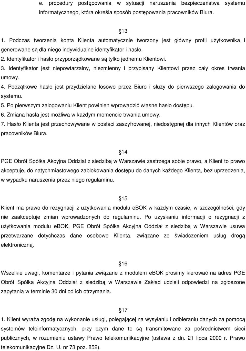 Identyfikator i hasło przyporządkowane są tylko jednemu Klientowi. 3. Identyfikator jest niepowtarzalny, niezmienny i przypisany Klientowi przez cały okres trwania umowy. 4.