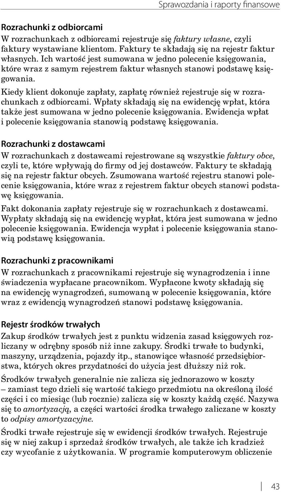 Kiedy klient dokonuje zapłaty, zapłatę również rejestruje się w rozrachunkach z odbiorcami. Wpłaty składają się na ewidencję wpłat, która także jest sumowana w jedno polecenie księgowania.