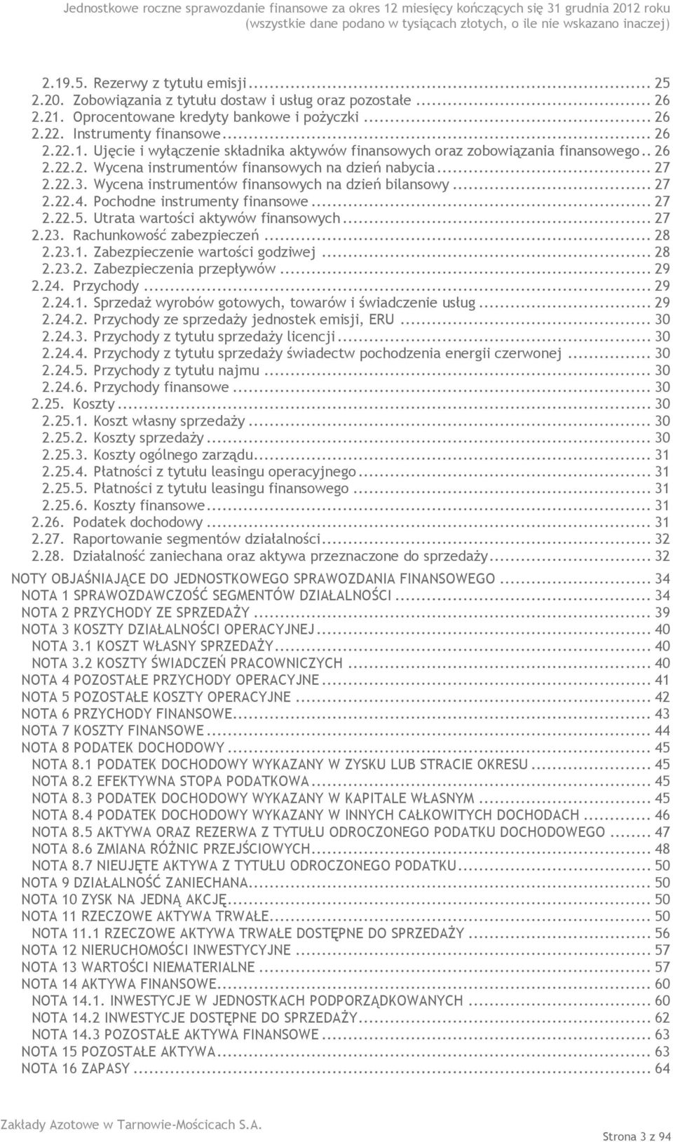 Utrata wartości aktywów finansowych... 27 2.23. Rachunkowość zabezpieczeń... 28 2.23.1. Zabezpieczenie wartości godziwej... 28 2.23.2. Zabezpieczenia przepływów... 29 2.24. Przychody... 29 2.24.1. Sprzedaż wyrobów gotowych, towarów i świadczenie usług.