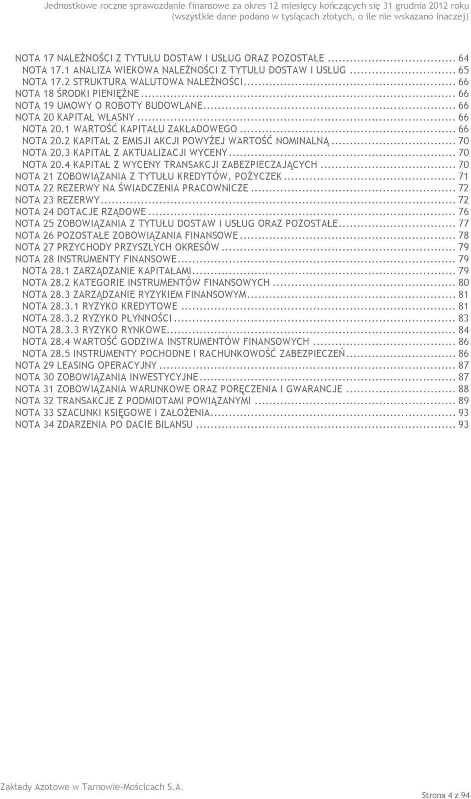 3 KAPITAŁ Z AKTUALIZACJI WYCENY... 70 NOTA 20.4 KAPITAŁ Z WYCENY TRANSAKCJI ZABEZPIECZAJĄCYCH... 70 NOTA 21 ZOBOWIĄZANIA Z TYTUŁU KREDYTÓW, POŻYCZEK... 71 NOTA 22 REZERWY NA ŚWIADCZENIA PRACOWNICZE.