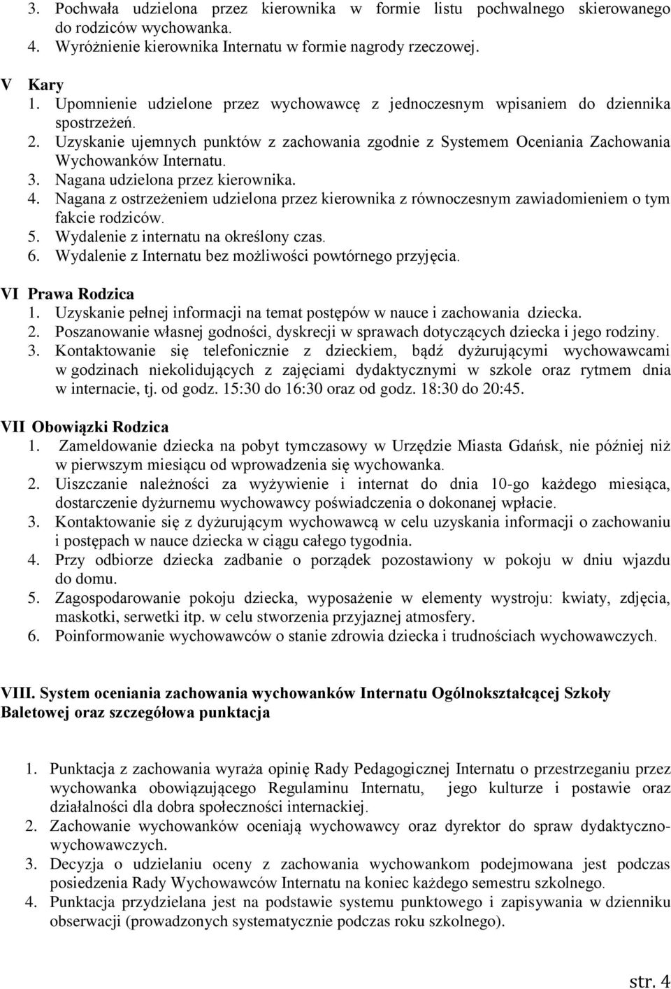 Nagana udzielona przez kierownika. 4. Nagana z ostrzeżeniem udzielona przez kierownika z równoczesnym zawiadomieniem o tym fakcie rodziców. 5. Wydalenie z internatu na określony czas. 6.