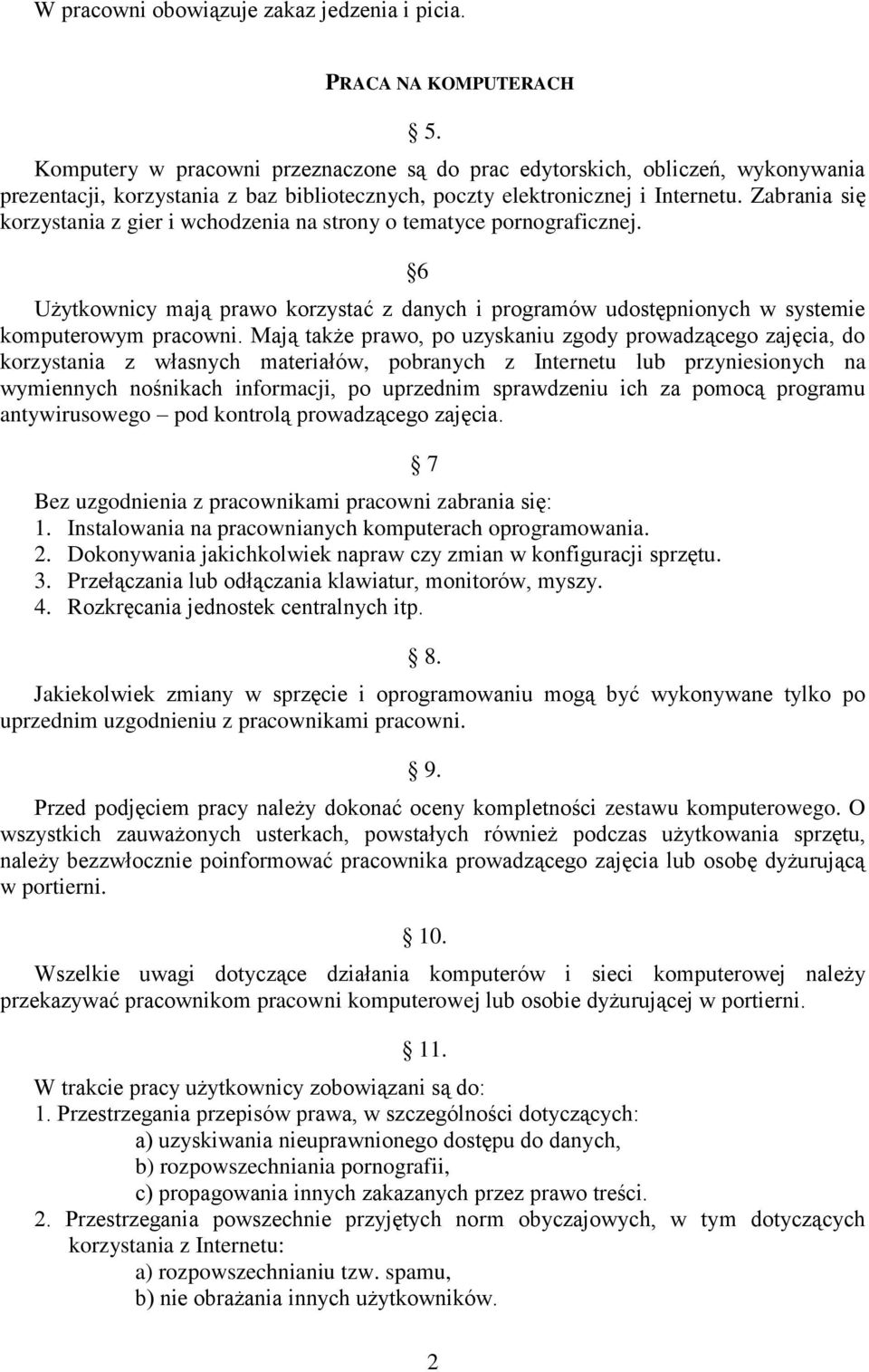 Zabrania się korzystania z gier i wchodzenia na strony o tematyce pornograficznej. 6 Użytkownicy mają prawo korzystać z danych i programów udostępnionych w systemie komputerowym pracowni.