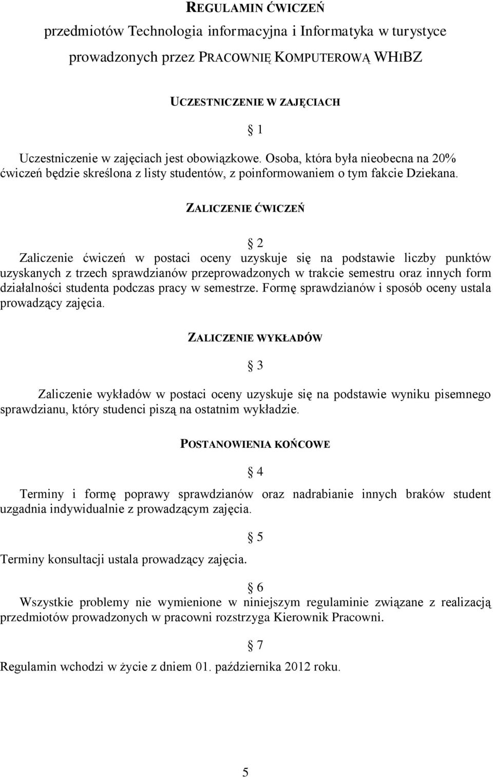 1 ZALICZENIE ĆWICZEŃ 2 Zaliczenie ćwiczeń w postaci oceny uzyskuje się na podstawie liczby punktów uzyskanych z trzech sprawdzianów przeprowadzonych w trakcie semestru oraz innych form działalności