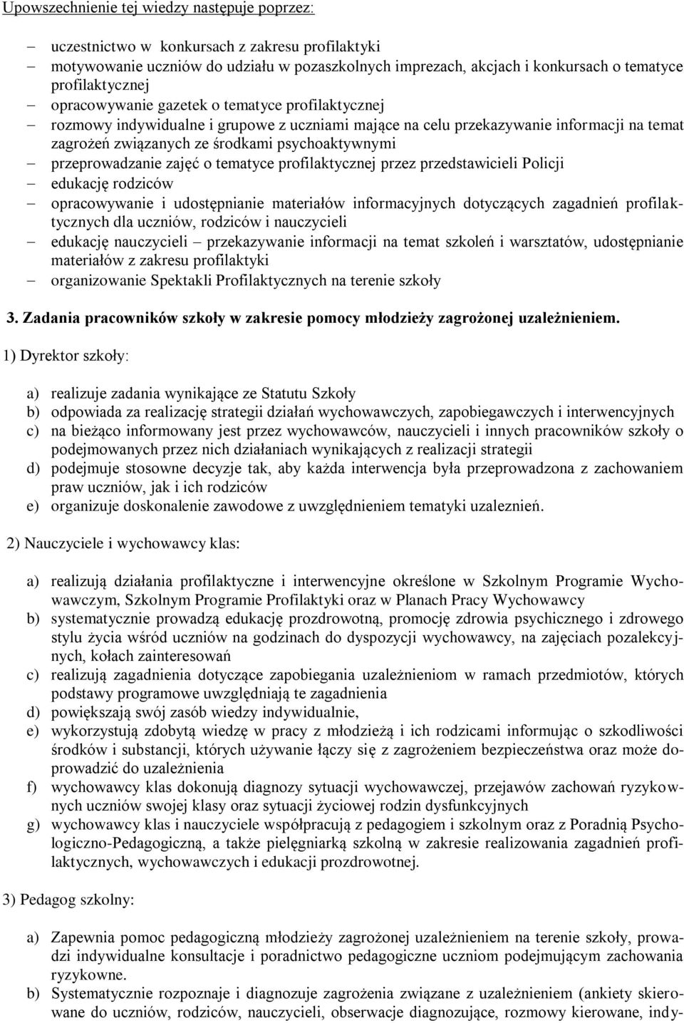 psychoaktywnymi przeprowadzanie zajęć o tematyce profilaktycznej przez przedstawicieli Policji edukację rodziców opracowywanie i udostępnianie materiałów informacyjnych dotyczących zagadnień