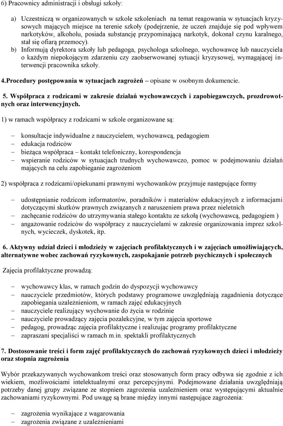 b) Informują dyrektora szkoły lub pedagoga, psychologa szkolnego, wychowawcę lub nauczyciela o każdym niepokojącym zdarzeniu czy zaobserwowanej sytuacji kryzysowej, wymagającej interwencji pracownika