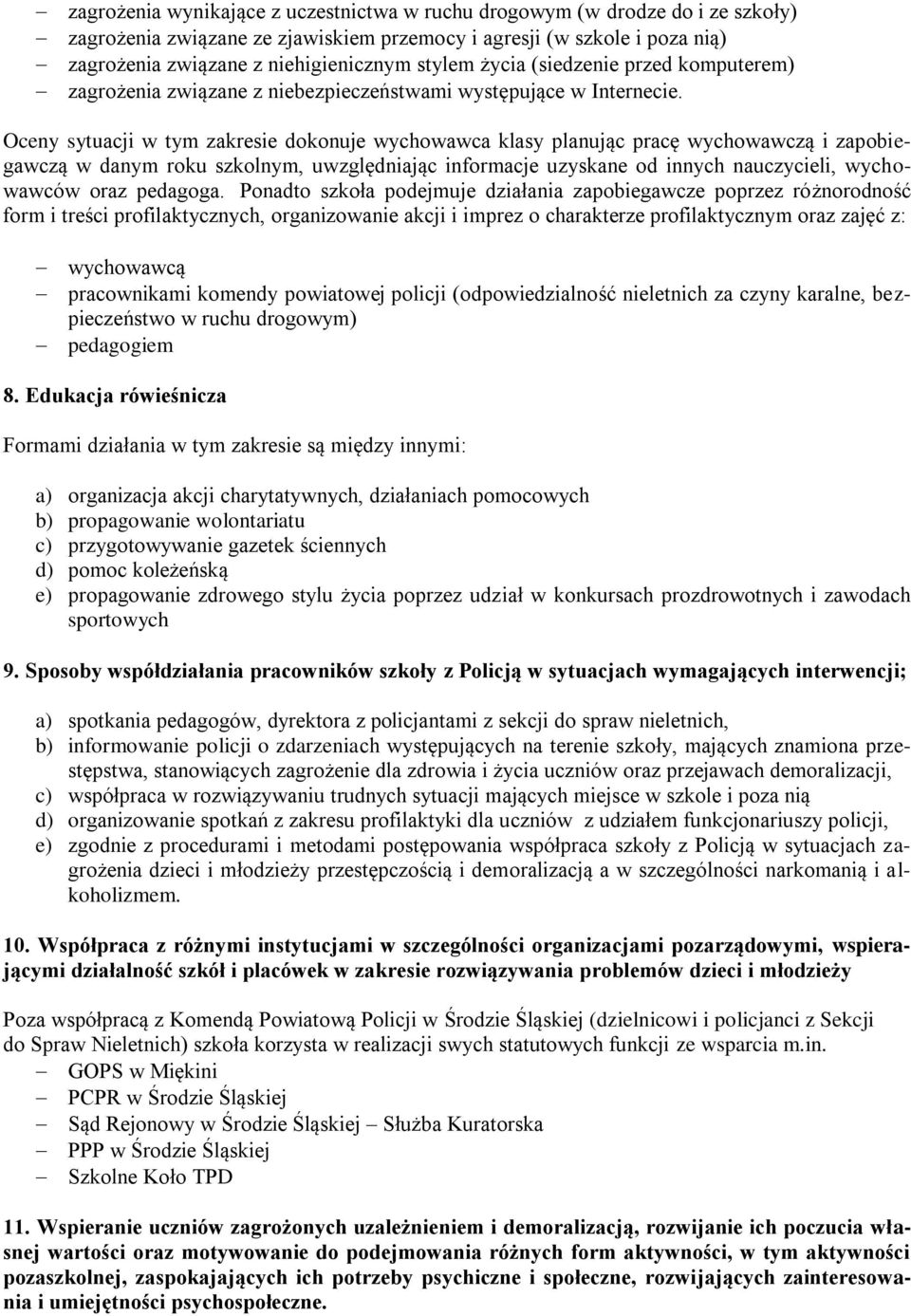 Oceny sytuacji w tym zakresie dokonuje wychowawca klasy planując pracę wychowawczą i zapobiegawczą w danym roku szkolnym, uwzględniając informacje uzyskane od innych nauczycieli, wychowawców oraz