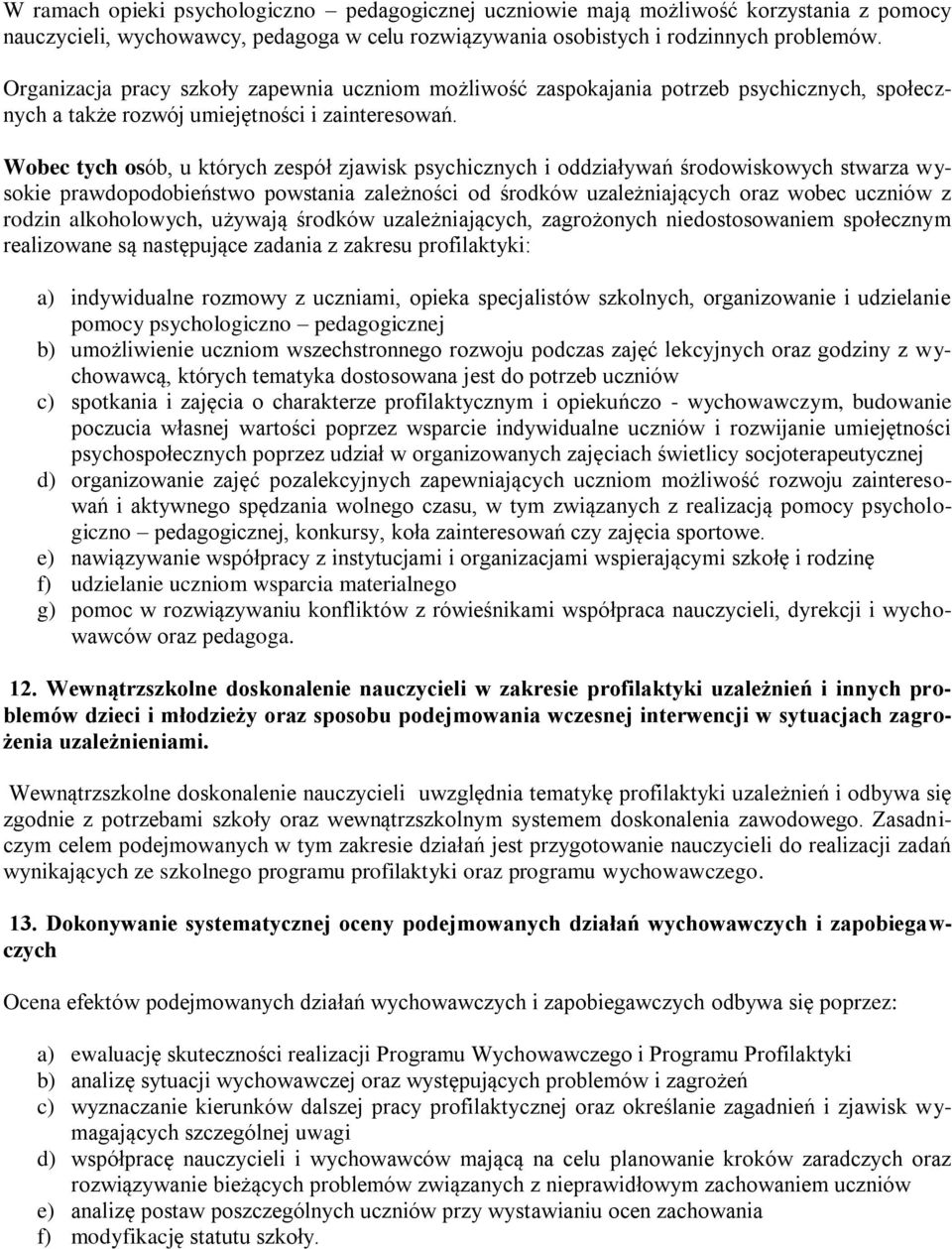 Wobec tych osób, u których zespół zjawisk psychicznych i oddziaływań środowiskowych stwarza wysokie prawdopodobieństwo powstania zależności od środków uzależniających oraz wobec uczniów z rodzin