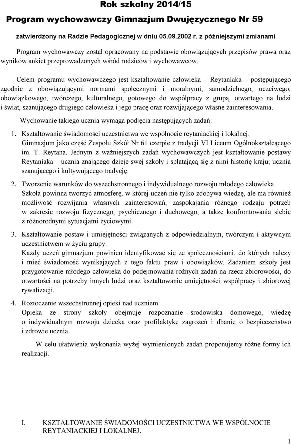 Celem programu wychowawczego jest kształtowanie człowieka Reytaniaka postępującego zgodnie z obowiązującymi normami społecznymi i moralnymi, samodzielnego, uczciwego, obowiązkowego, twórczego,