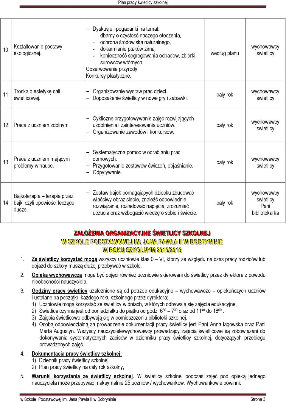 Obserwowanie przyrody. Konkursy plastyczne. według planu 11. Troska o estetykę sali świetlicowej. - Organizowanie wystaw prac dzieci. - Doposażenie w nowe gry i zabawki. 12. Praca z uczniem zdolnym.