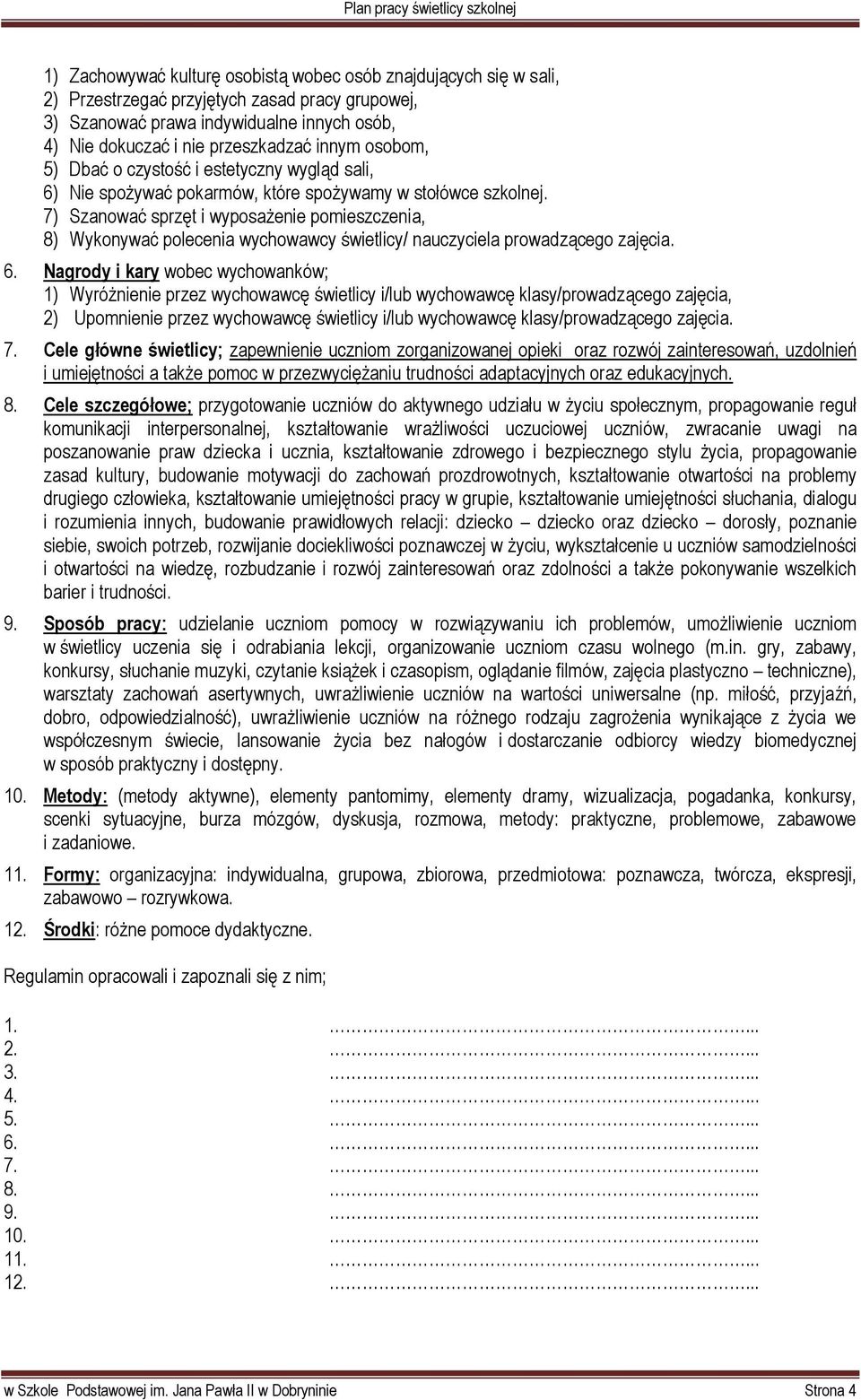 7) Szanować sprzęt i wyposażenie pomieszczenia, 8) Wykonywać polecenia / nauczyciela prowadzącego zajęcia. 6.
