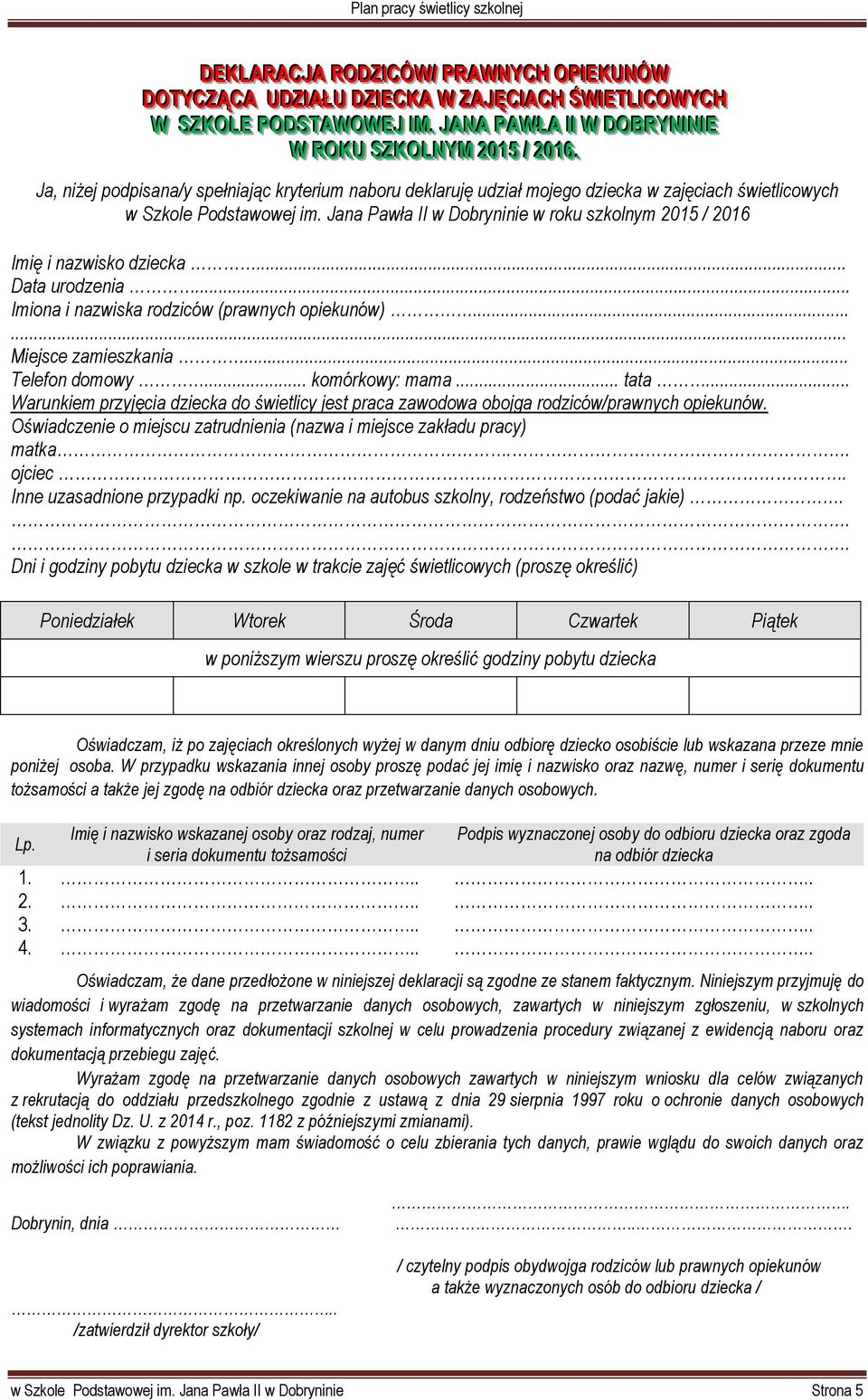 Jana Pawła II w Dobryninie w roku szkolnym 2015 / 2016 Imię i nazwisko dziecka... Data urodzenia... Imiona i nazwiska rodziców (prawnych opiekunów)...... Miejsce zamieszkania... Telefon domowy.