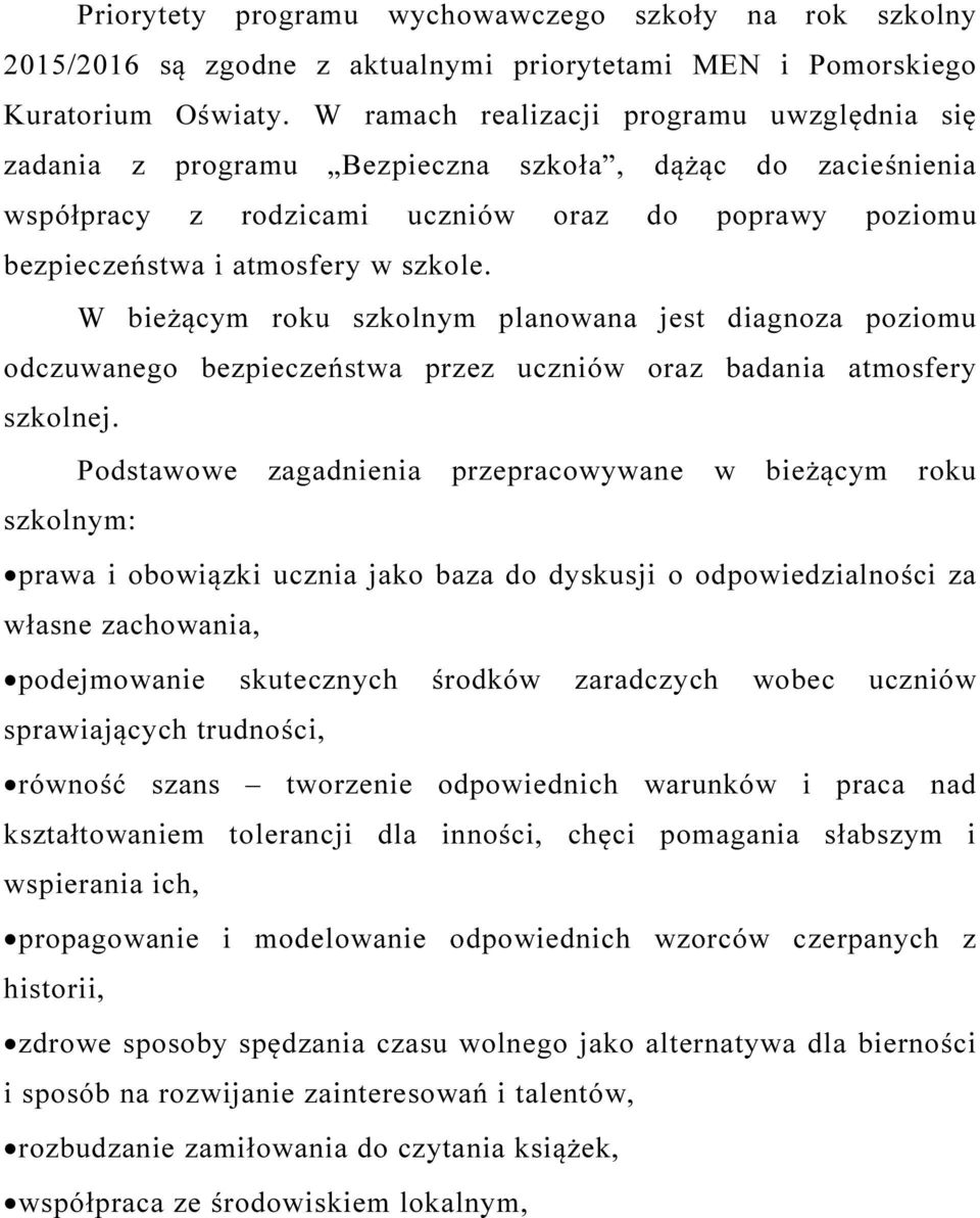 W bieżącym roku szkolnym planowana jest diagnoza poziomu odczuwanego bezpieczeństwa przez uczniów oraz badania atmosfery szkolnej.