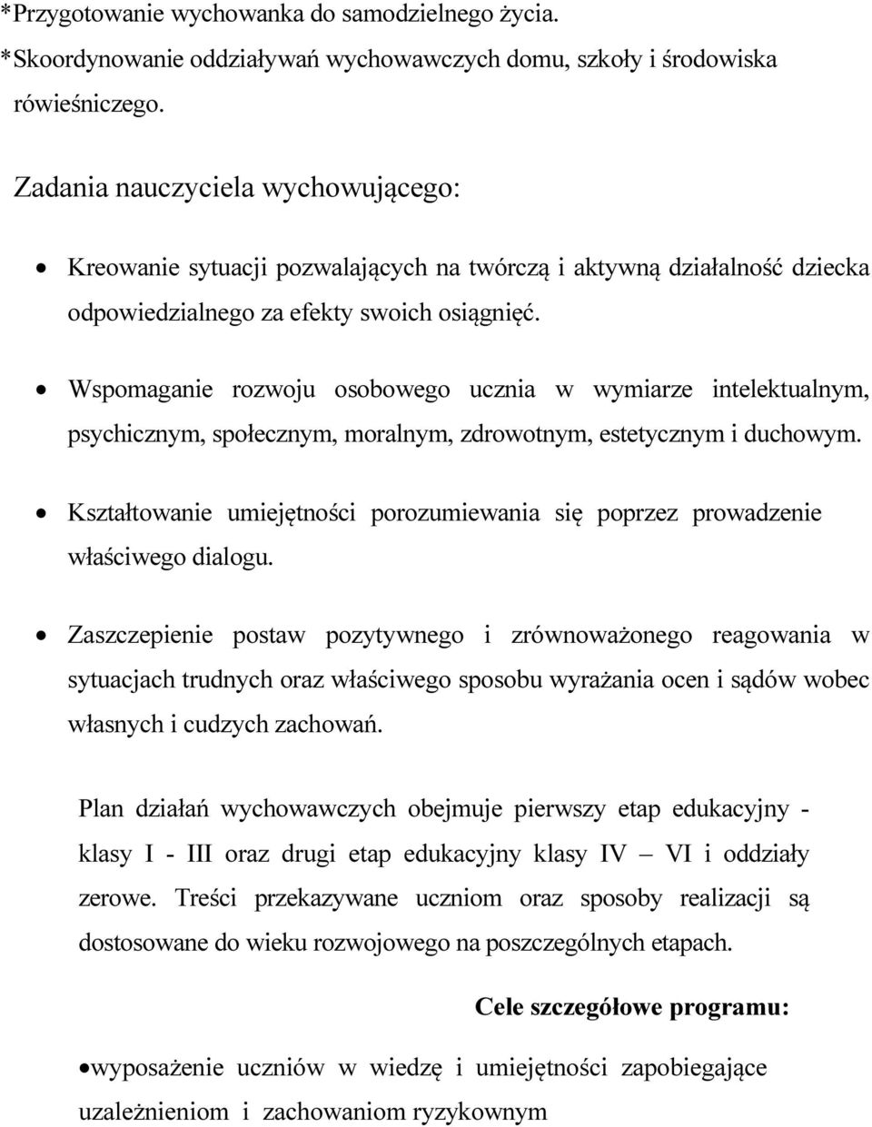 Wspomaganie rozwoju osobowego ucznia w wymiarze intelektualnym, psychicznym, społecznym, moralnym, zdrowotnym, estetycznym i duchowym.
