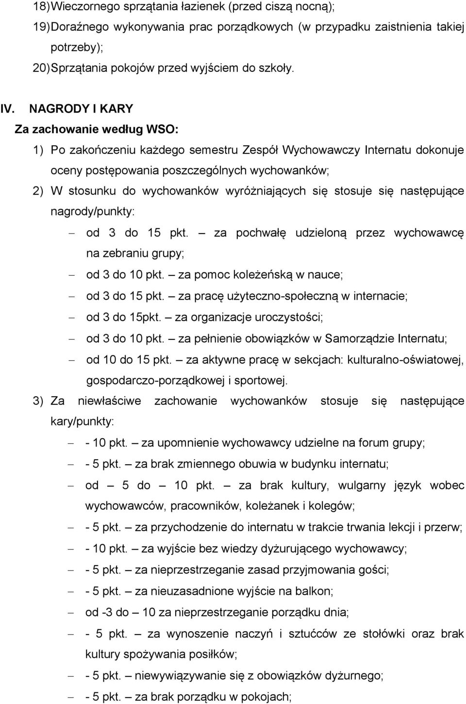 wyróżniających się stosuje się następujące nagrody/punkty: od 3 do 15 pkt. za pochwałę udzieloną przez wychowawcę na zebraniu grupy; od 3 do 10 pkt. za pomoc koleżeńską w nauce; od 3 do 15 pkt.